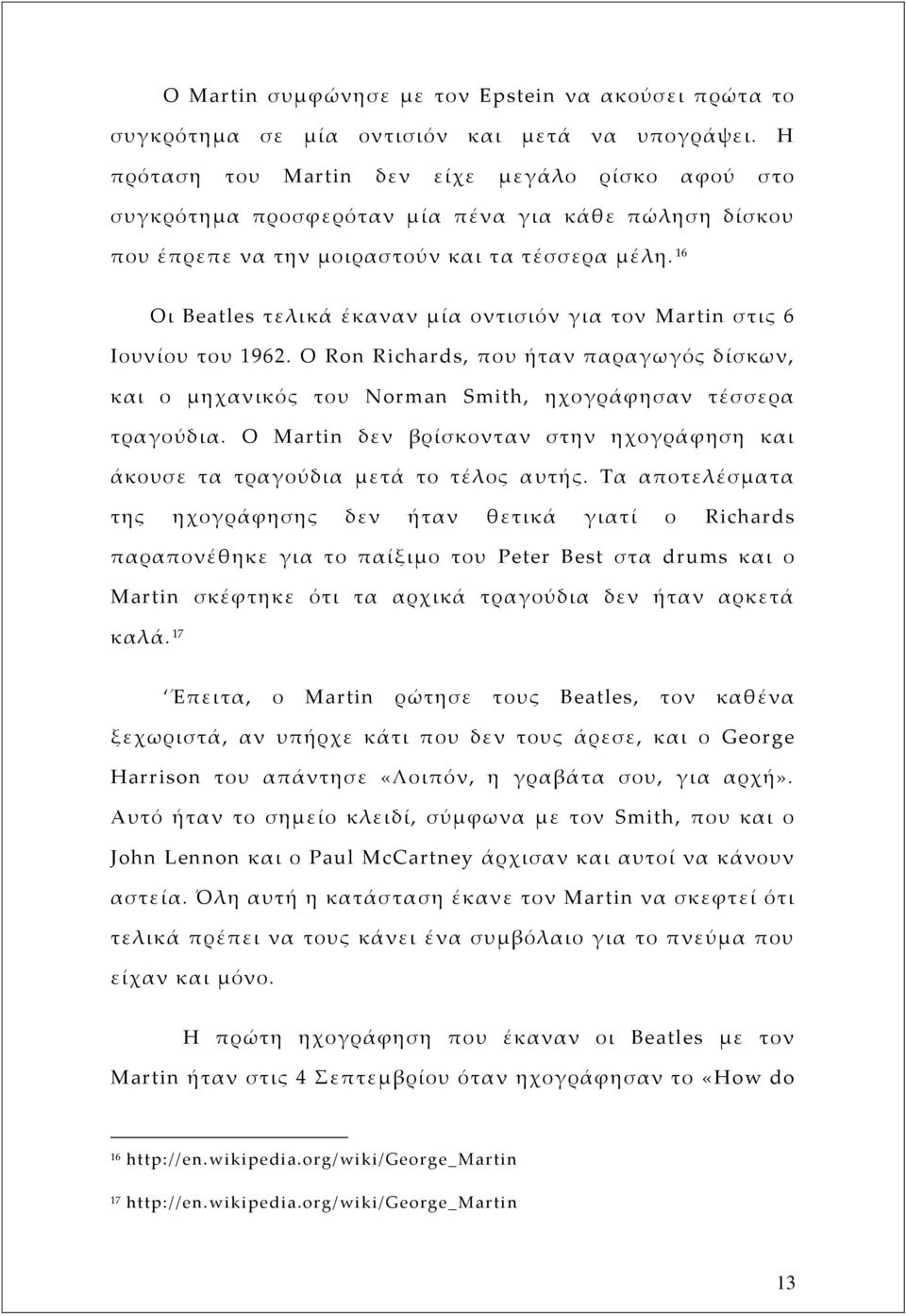 16 Οι Beatles τελικά έκαναν μία οντισιόν για τον Martin στις 6 Ιουνίου του 1962. Ο Ron Richards, που ήταν παραγωγός δίσκων, και ο μηχανικός του Norman Smith, ηχογράφησαν τέσσερα τραγούδια.