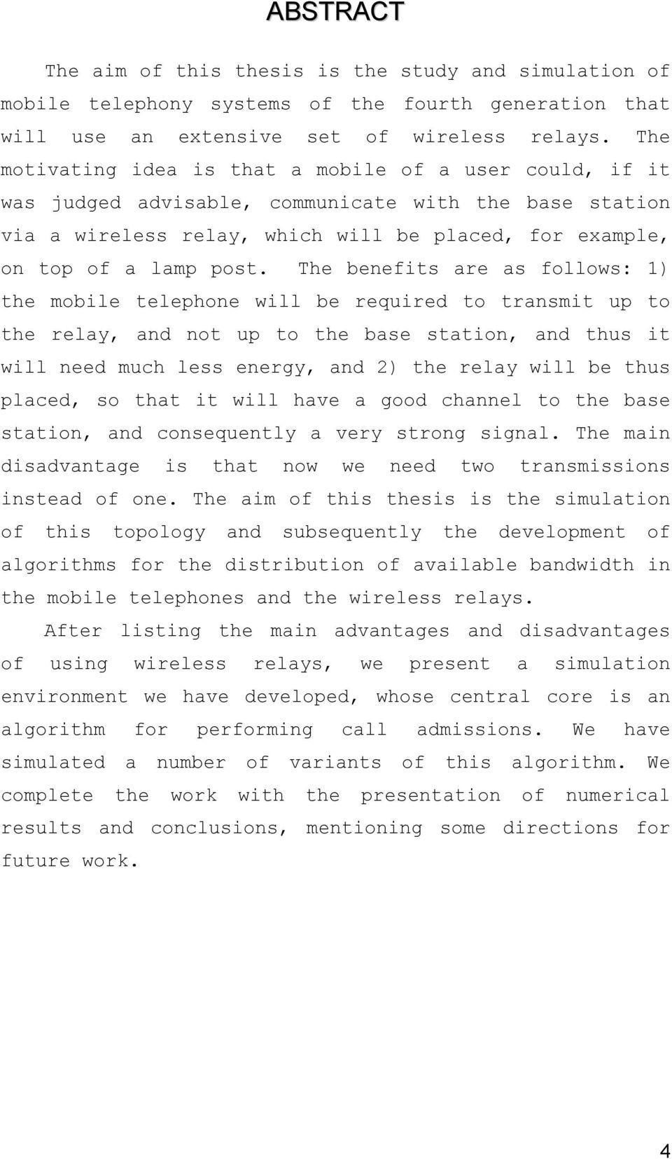 The benefits are as follows: 1) the mobile telephone will be required to transmit up to the relay, and not up to the base station, and thus it will need much less energy, and 2) the relay will be