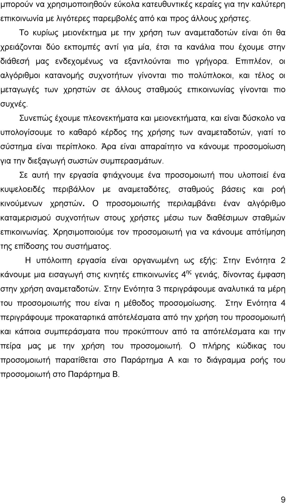 Επιπλέον, οι αλγόριθμοι κατανομής συχνοτήτων γίνονται πιο πολύπλοκοι, και τέλος οι μεταγωγές των χρηστών σε άλλους σταθμούς επικοινωνίας γίνονται πιο συχνές.