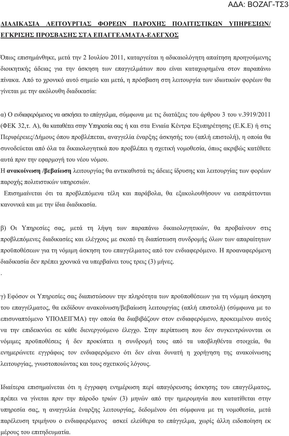 Από το χρονικό αυτό σημείο και μετά, η πρόσβαση στη λειτουργία των ιδιωτικών φορέων θα γίνεται με την ακόλουθη διαδικασία: α) Ο ενδιαφερόμενος να ασκήσει το επάγγελμα, σύμφωνα με τις διατάξεις του