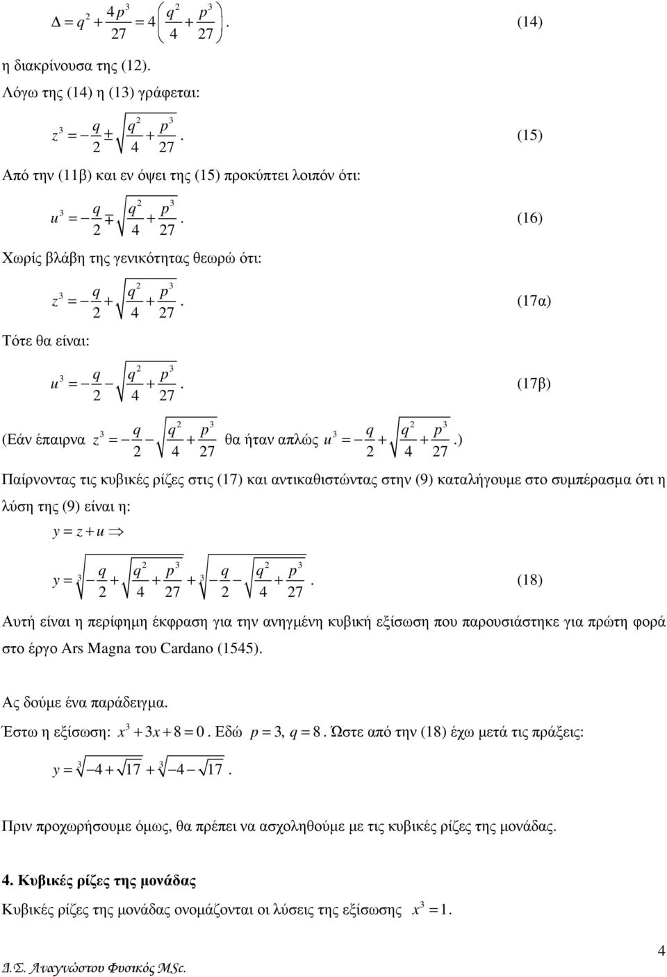 λύση της (9) είναι η: y = z + u y = + + + + (8) 4 7 4 7 Αυτή είναι η περίφηµη έκφραση για την ανηγµένη κυβική εξίσωση που παρουσιάστηκε για πρώτη φορά στο έργο Ars Magna του Cardano (545) Ας δούµε