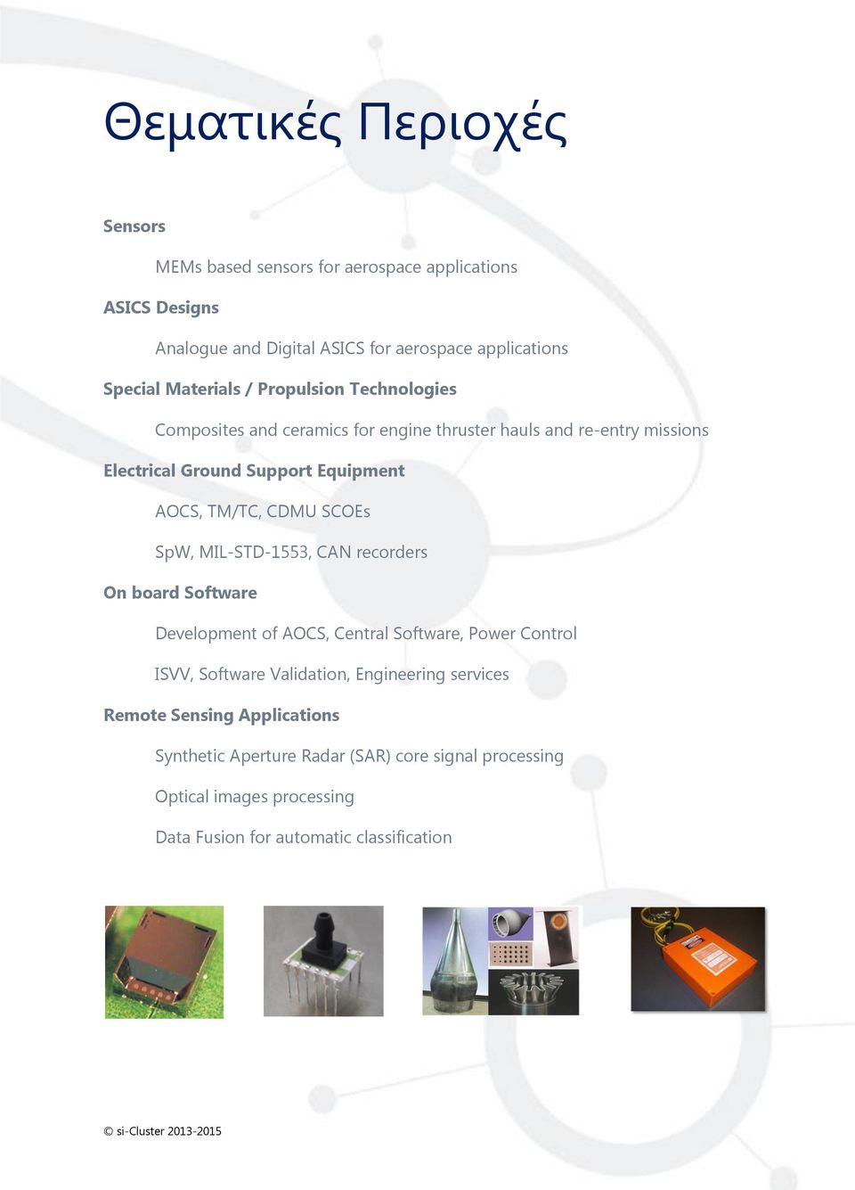 TM/TC, CDMU SCOEs SpW, MIL-STD-1553, CAN recorders On board Software Development of AOCS, Central Software, Power Control ISVV, Software Validation,