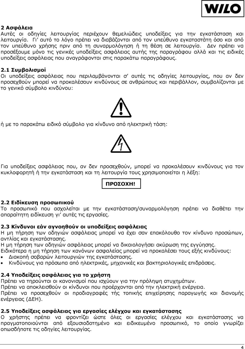 Δεν πρέπει να προσέξουμε μόνο τις γενικές υποδείξεις ασφάλειας αυτής της παραγράφου αλλά και τις ειδικές υποδείξεις ασφάλειας που αναγράφονται στις παρακάτω παραγράφους. 2.