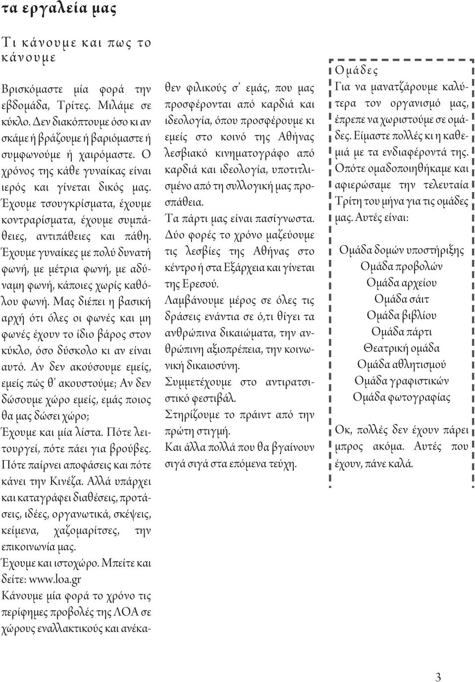 Έχουμε τσουγκρίσματα, έχουμε κοντραρίσματα, έχουμε συμπάθειες, αντιπάθειες και πάθη. Έχουμε γυναίκες με πολύ δυνατή φωνή, με μέτρια φωνή, με αδύναμη φωνή, κάποιες χωρίς καθόλου φωνή.