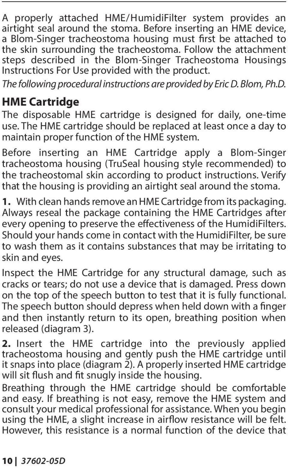 Follow the attachment steps described in the Blom-Singer Tracheostoma Housings Instructions For Use provided with the product. The following procedural instructions are provided by Eric D.