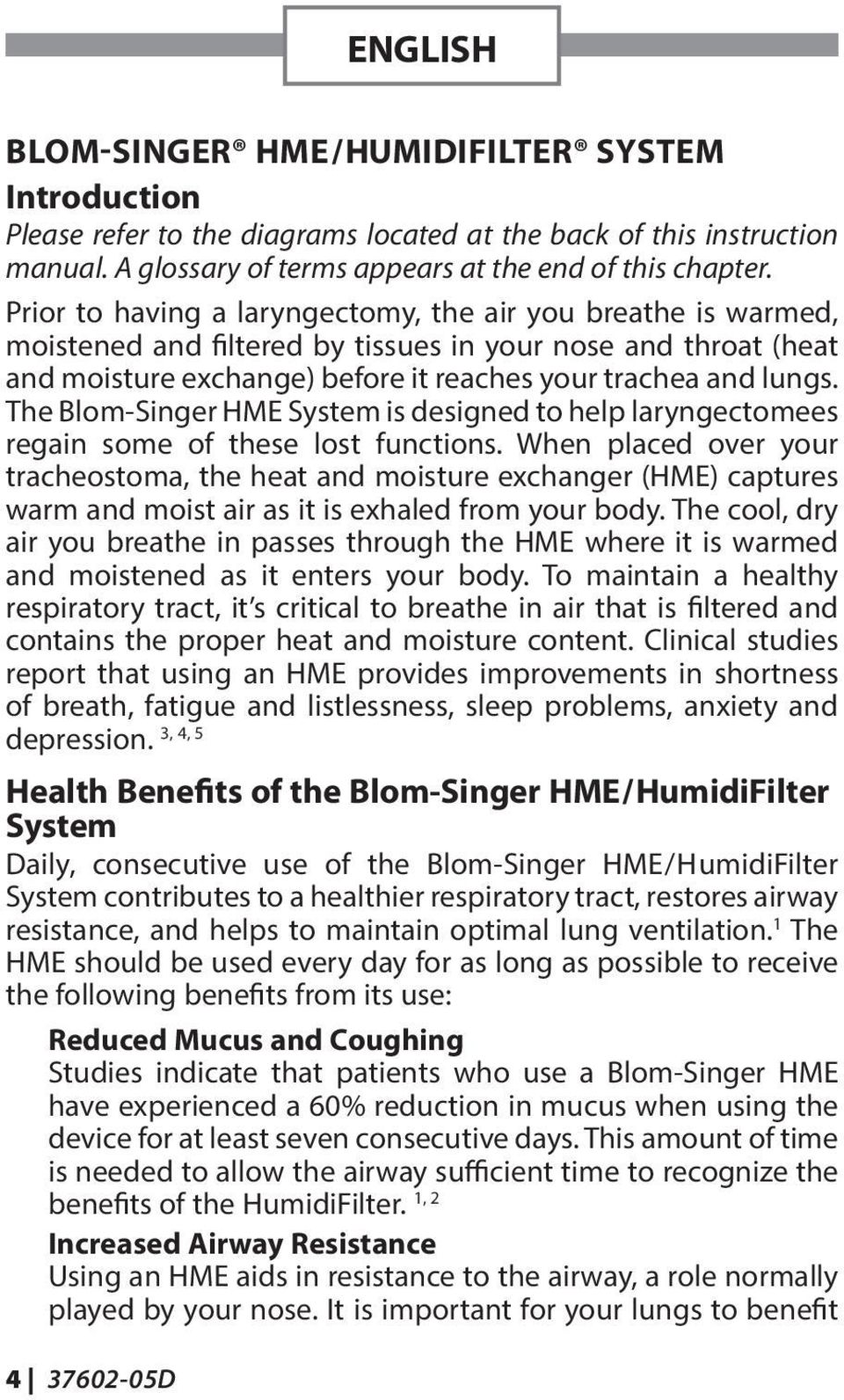 The Blom-Singer HME System is designed to help laryngectomees regain some of these lost functions.