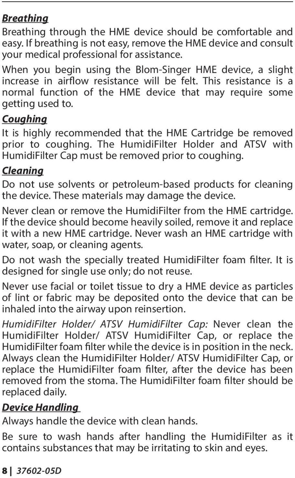Coughing It is highly recommended that the HME Cartridge be removed prior to coughing. The HumidiFilter Holder and ATSV with HumidiFilter Cap must be removed prior to coughing.