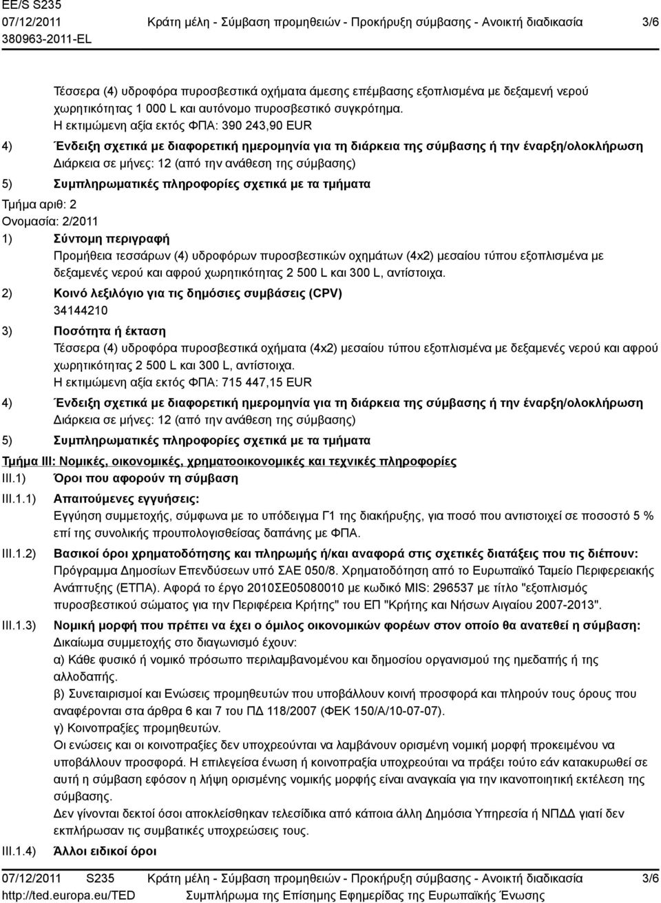 Συμπληρωματικές πληροφορίες σχετικά με τα τμήματα Τμήμα αριθ: 2 Ονομασία: 2/2011 1) Σύντομη περιγραφή Προμήθεια τεσσάρων (4) υδροφόρων πυροσβεστικών οχημάτων (4x2) μεσαίου τύπου εξοπλισμένα με
