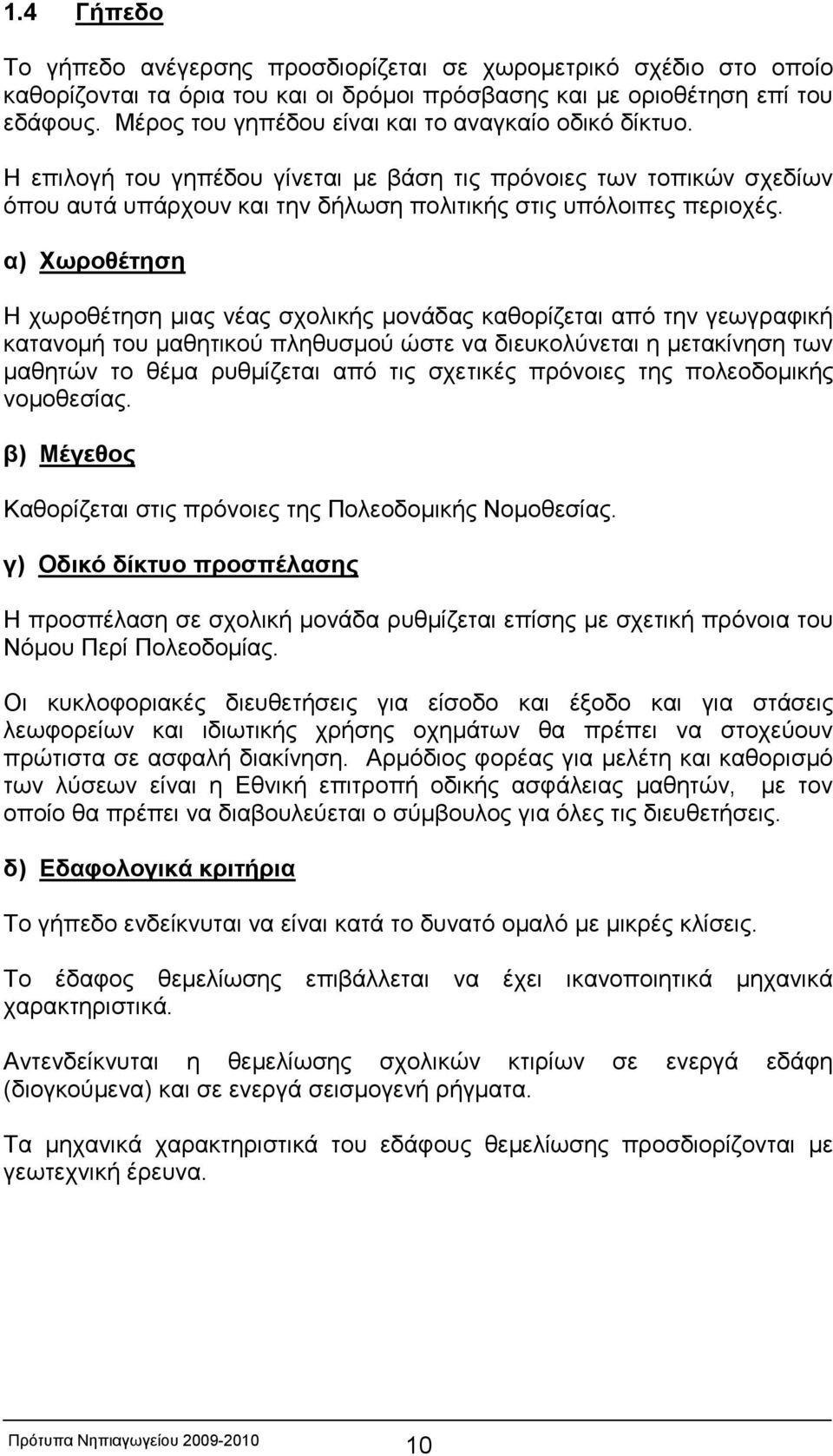 α) Χωροθέτηση Η χωροθέτηση μιας νέας σχολικής μονάδας καθορίζεται από την γεωγραφική κατανομή του μαθητικού πληθυσμού ώστε να διευκολύνεται η μετακίνηση των μαθητών το θέμα ρυθμίζεται από τις