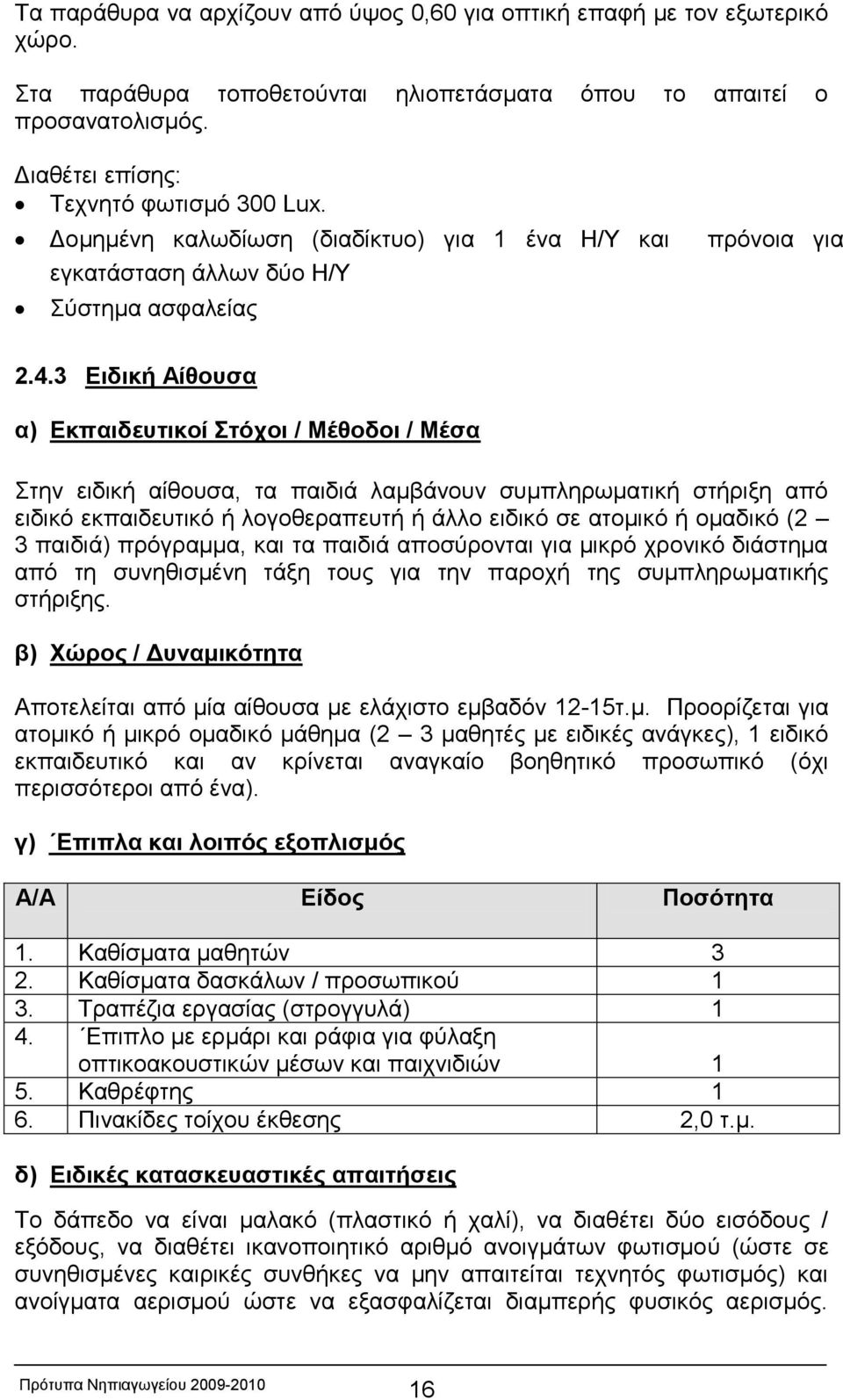 3 Ειδική Αίθουσα α) Εκπαιδευτικοί Στόχοι / Μέθοδοι / Μέσα Στην ειδική αίθουσα, τα παιδιά λαμβάνουν συμπληρωματική στήριξη από ειδικό εκπαιδευτικό ή λογοθεραπευτή ή άλλο ειδικό σε ατομικό ή ομαδικό (2