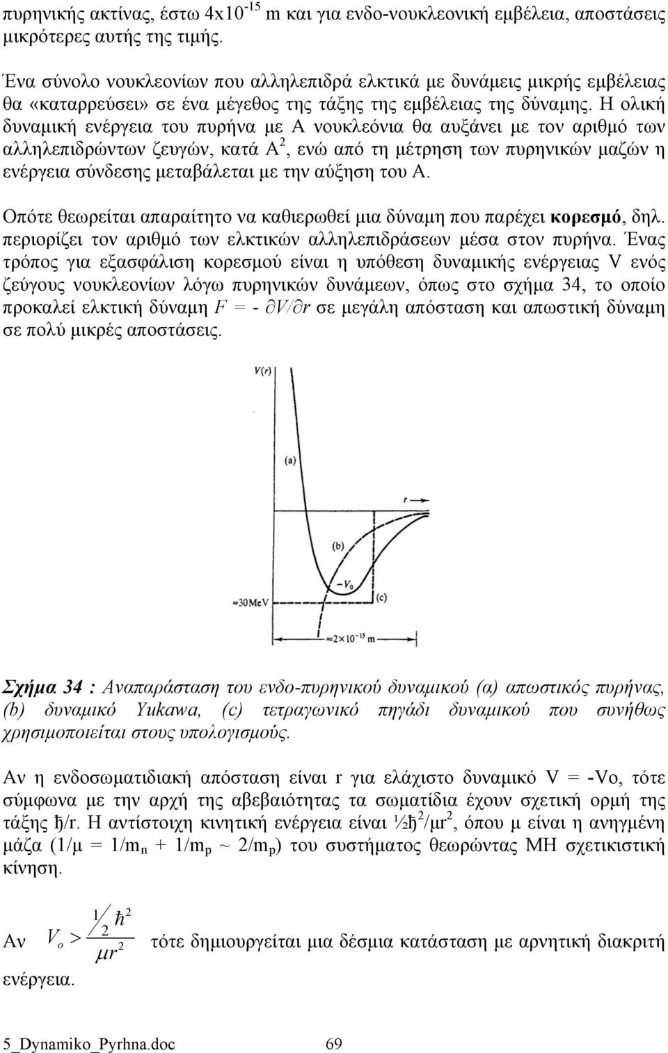 Η ολική δυναμική ενέργεια του πυρήνα με Α νουκλεόνια θα αυξάνει με τον αριθμό των αλληλεπιδρώντων ζευγών, κατά Α, ενώ από τη μέτρηση των πυρηνικών μαζών η ενέργεια σύνδεσης μεταβάλεται με την αύξηση