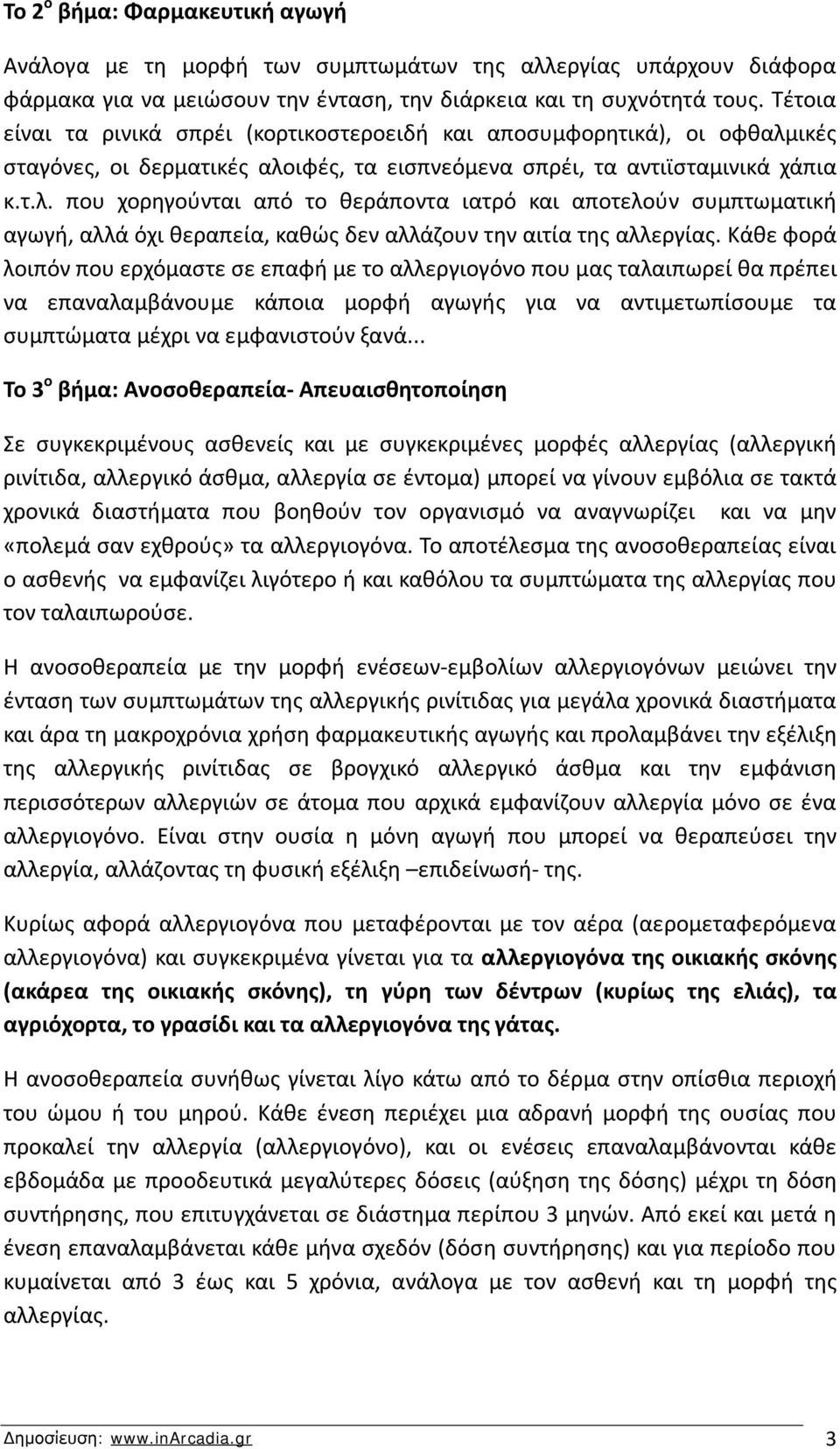 ικές σταγόνες, οι δερματικές αλοιφές, τα εισπνεόμενα σπρέι, τα αντιϊσταμινικά χάπια κ.τ.λ. που χορηγούνται από το θεράποντα ιατρό και αποτελούν συμπτωματική αγωγή, αλλά όχι θεραπεία, καθώς δεν αλλάζουν την αιτία της αλλεργίας.