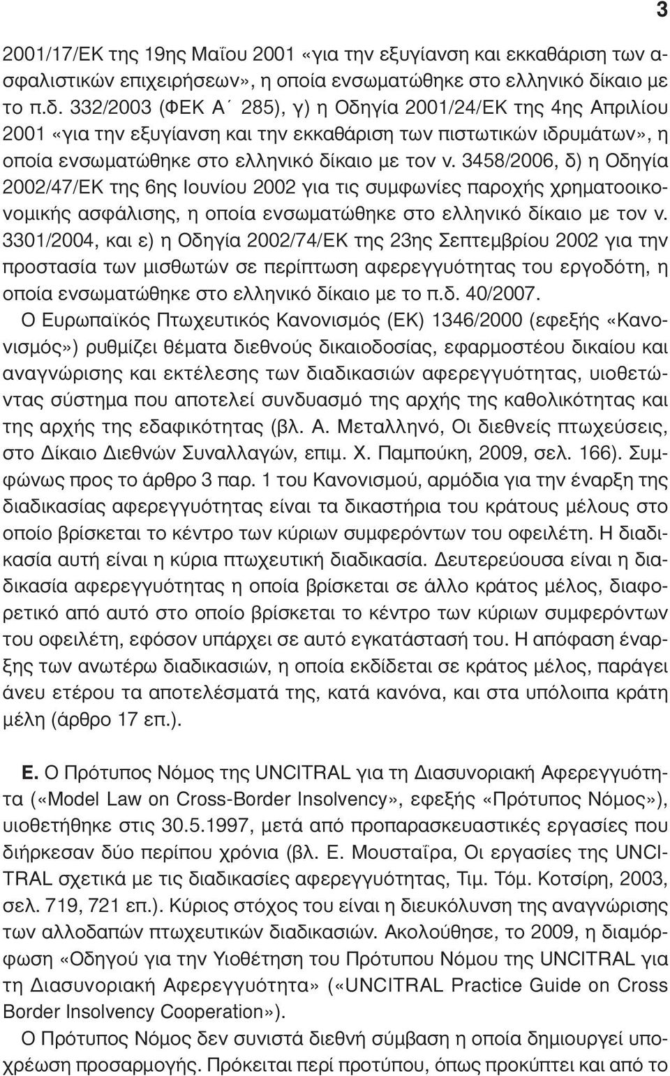 3458/2006, δ) η Οδηγία 2002/47/ΕΚ της 6ης Ιουνίου 2002 για τις συµφωνίες παροχής χρηµατοοικονοµικής ασφάλισης, η οποία ενσωµατώθηκε στο ελληνικό δίκαιο µε τον ν.