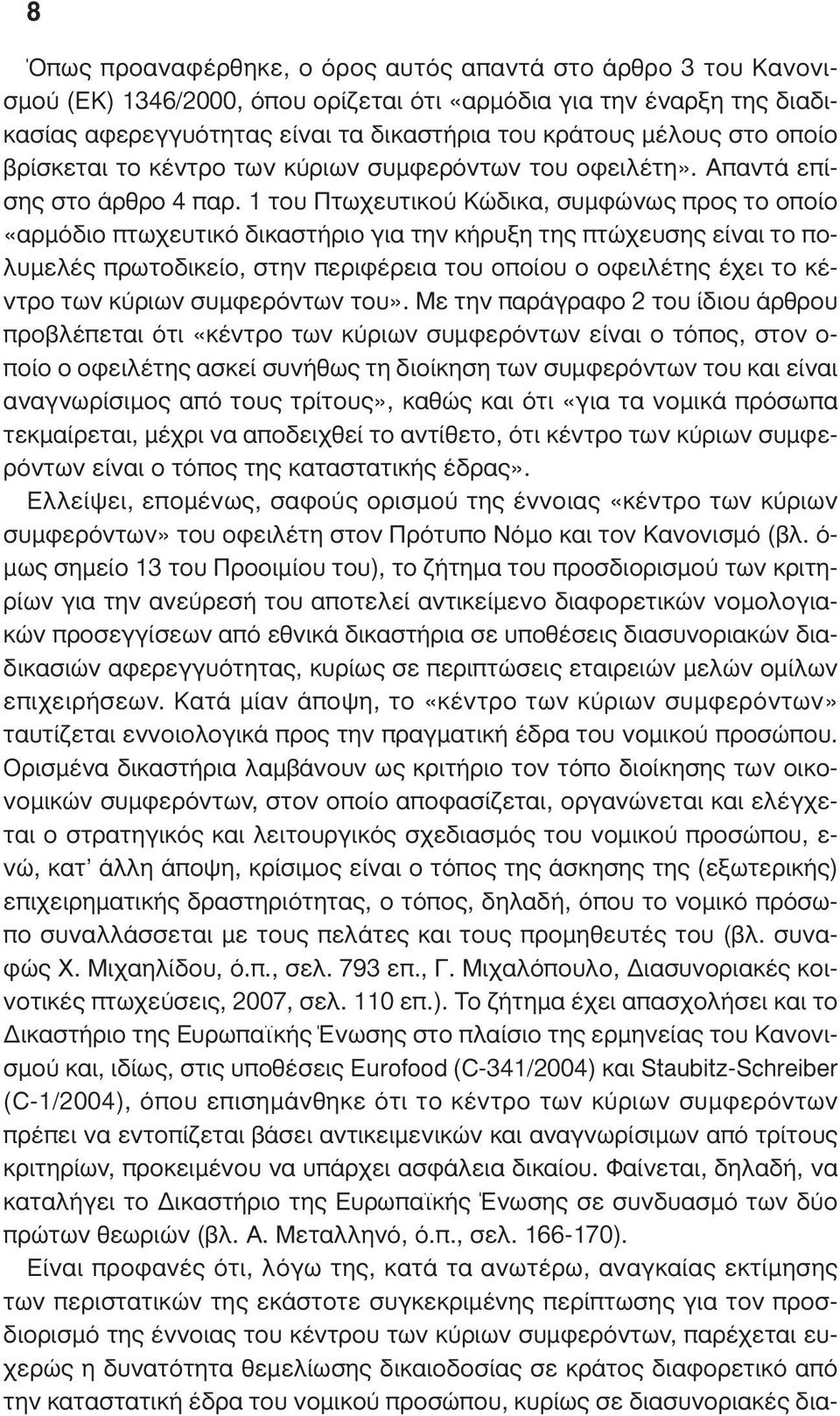 1 του Πτωχευτικού Κώδικα, συµφώνως προς το οποίο «αρµόδιο πτωχευτικό δικαστήριο για την κήρυξη της πτώχευσης είναι το πολυµελές πρωτοδικείο, στην περιφέρεια του οποίου ο οφειλέτης έχει το κέντρο των