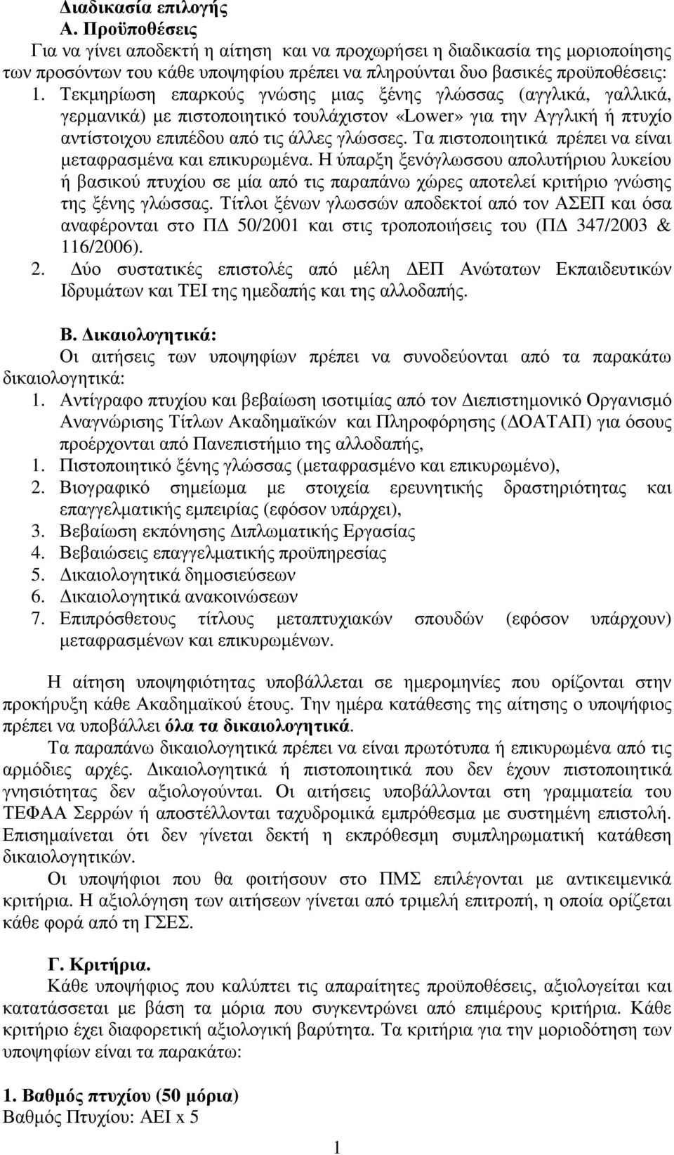 Τα πιστοποιητικά πρέπει να είναι µεταφρασµένα και επικυρωµένα. Η ύπαρξη ξενόγλωσσου απολυτήριου λυκείου ή βασικού πτυχίου σε µία από τις παραπάνω χώρες αποτελεί κριτήριο γνώσης της ξένης γλώσσας.