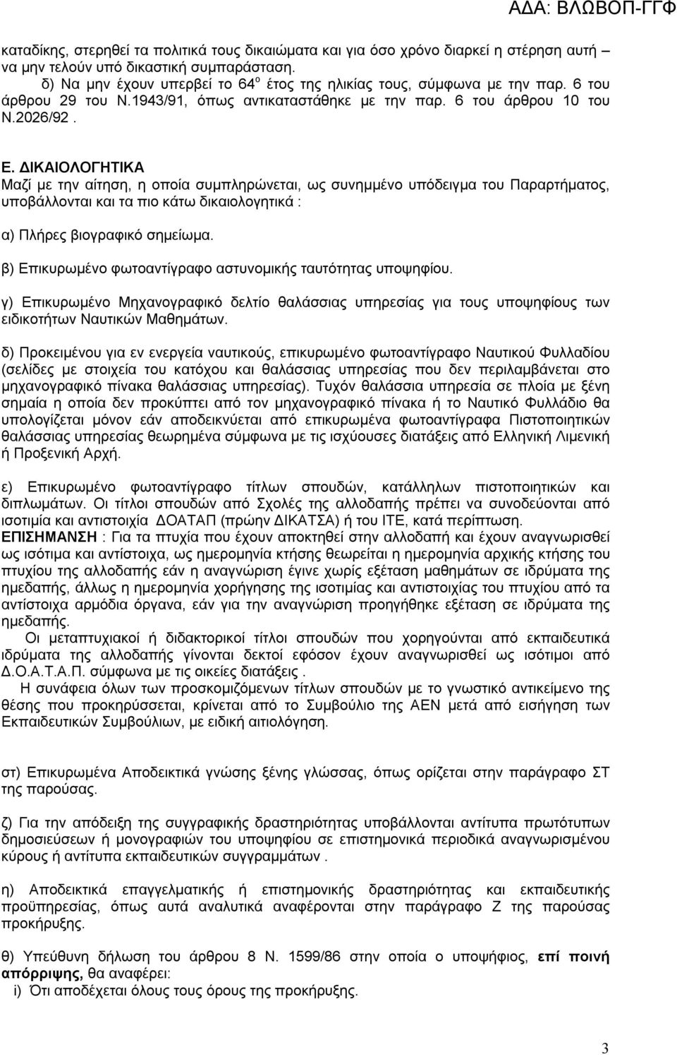 ΔΙΚΑΙΟΛΟΓΗΤΙΚΑ Μαζί με την αίτηση, η οποία συμπληρώνεται, ως συνημμένο υπόδειγμα του Παραρτήματος, υποβάλλονται και τα πιο κάτω δικαιολογητικά : α) Πλήρες βιογραφικό σημείωμα.