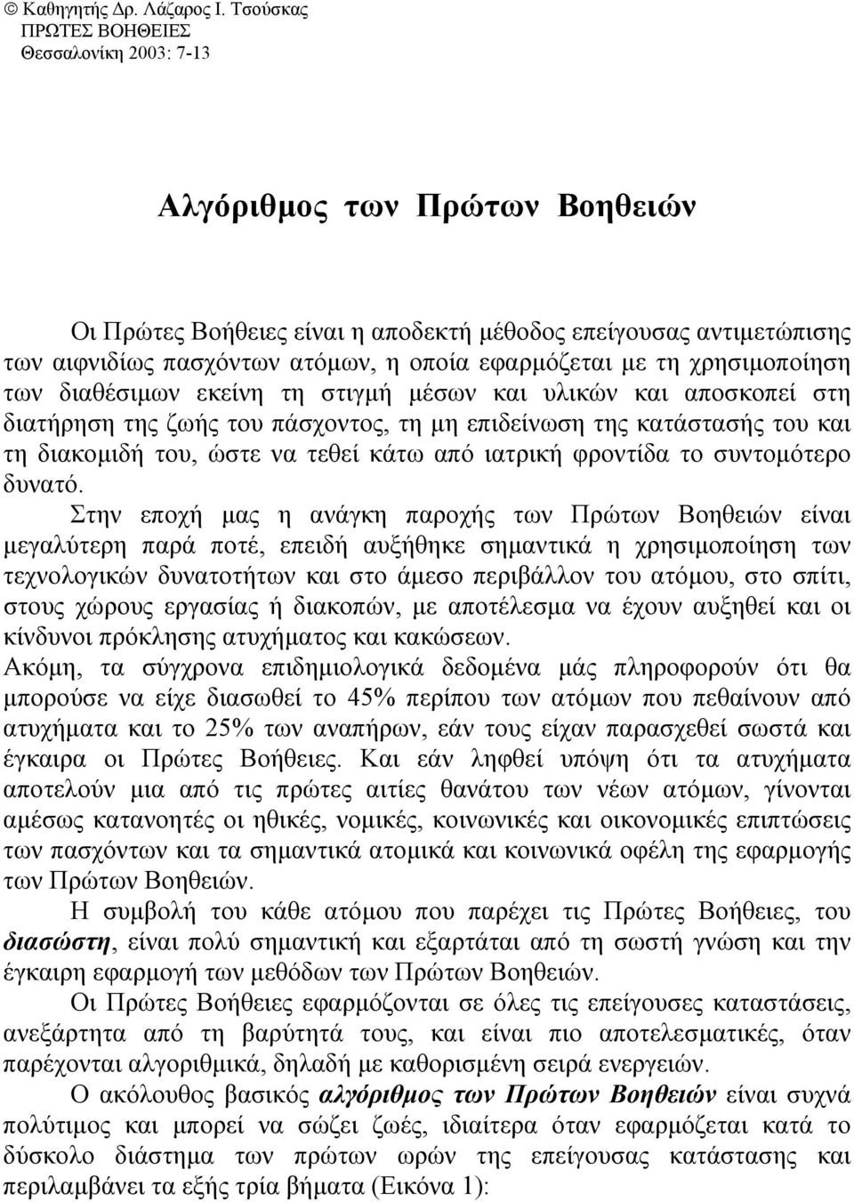 µε τη χρησιµοποίηση των διαθέσιµων εκείνη τη στιγµή µέσων και υλικών και αποσκοπεί στη διατήρηση της ζωής του πάσχοντος, τη µη επιδείνωση της κατάστασής του και τη διακοµιδή του, ώστε να τεθεί κάτω