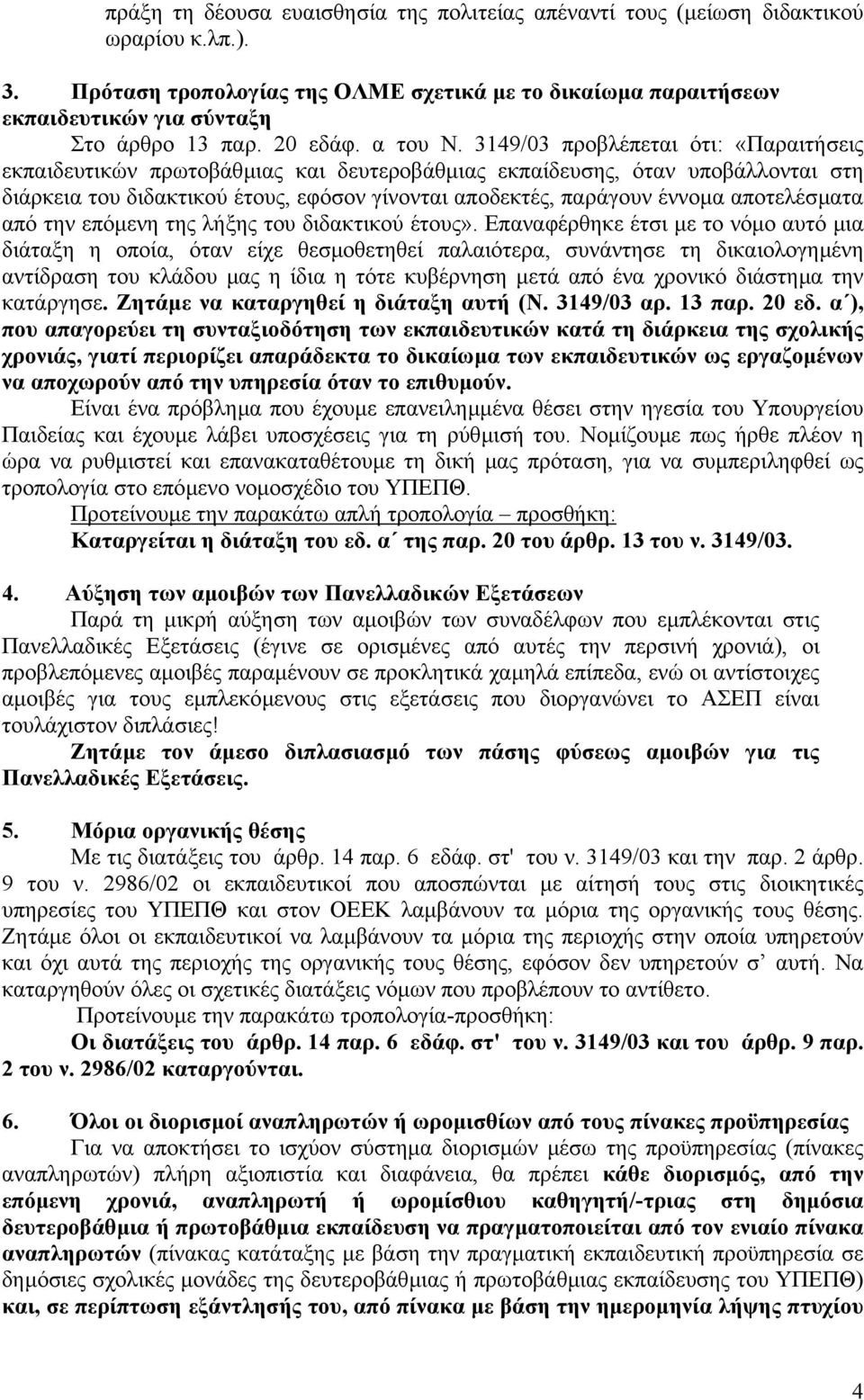 3149/03 προβλέπεται ότι: «Παραιτήσεις εκπαιδευτικών πρωτοβάθµιας και δευτεροβάθµιας εκπαίδευσης, όταν υποβάλλονται στη διάρκεια του διδακτικού έτους, εφόσον γίνονται αποδεκτές, παράγουν έννοµα