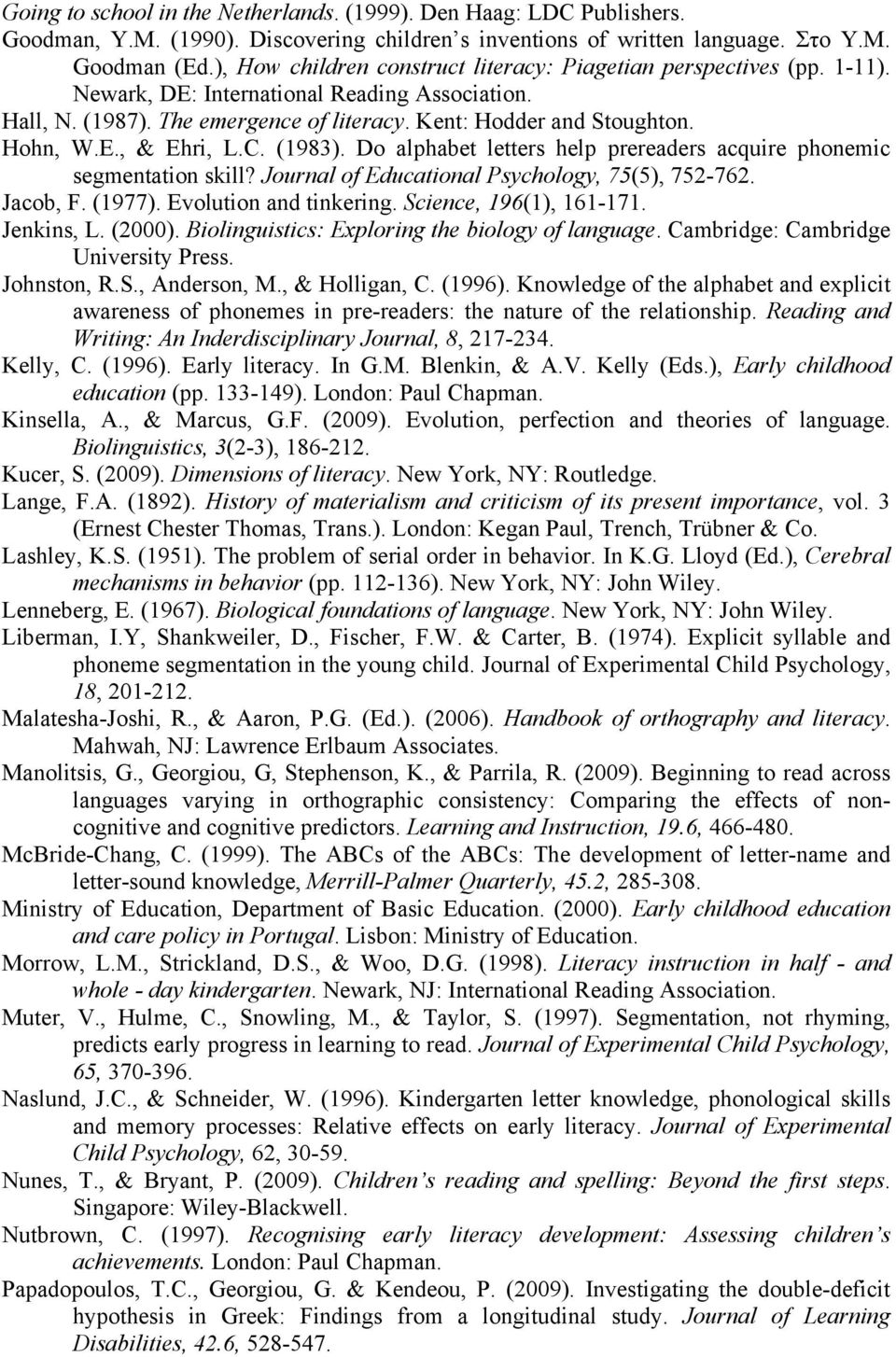 C. (1983). Do alphabet letters help prereaders acquire phonemic segmentation skill? Journal of Educational Psychology, 75(5), 752-762. Jacob, F. (1977). Evolution and tinkering.