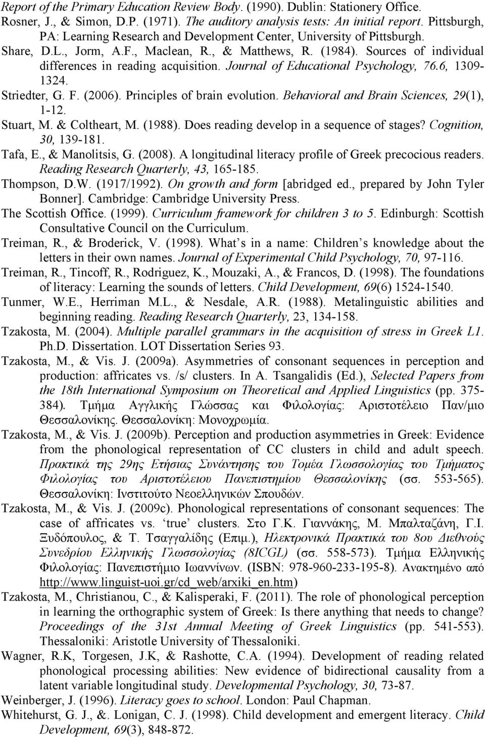 Sources of individual differences in reading acquisition. Journal of Educational Psychology, 76.6, 1309-1324. Striedter, G. F. (2006). Principles of brain evolution.