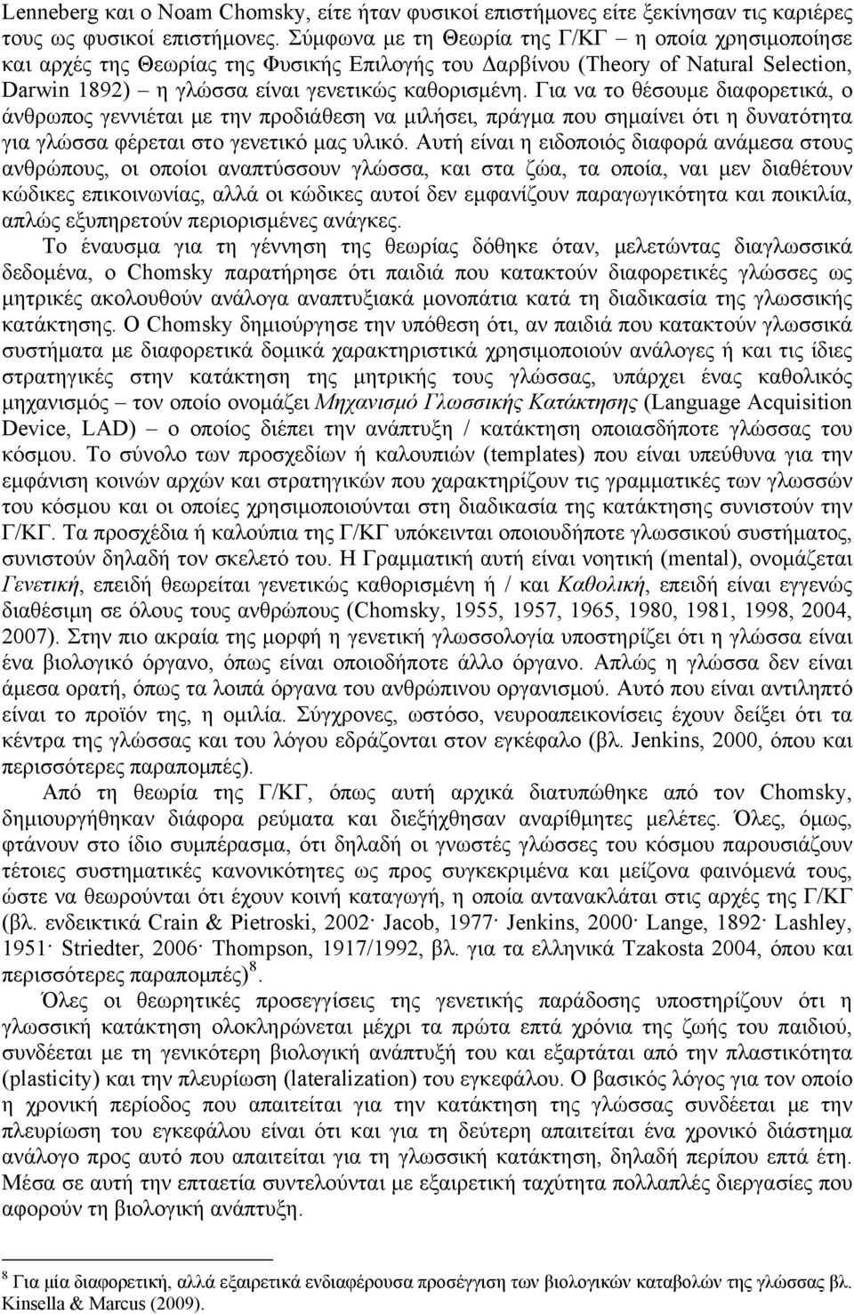 Για να το θέσουμε διαφορετικά, ο άνθρωπος γεννιέται με την προδιάθεση να μιλήσει, πράγμα που σημαίνει ότι η δυνατότητα για γλώσσα φέρεται στο γενετικό μας υλικό.