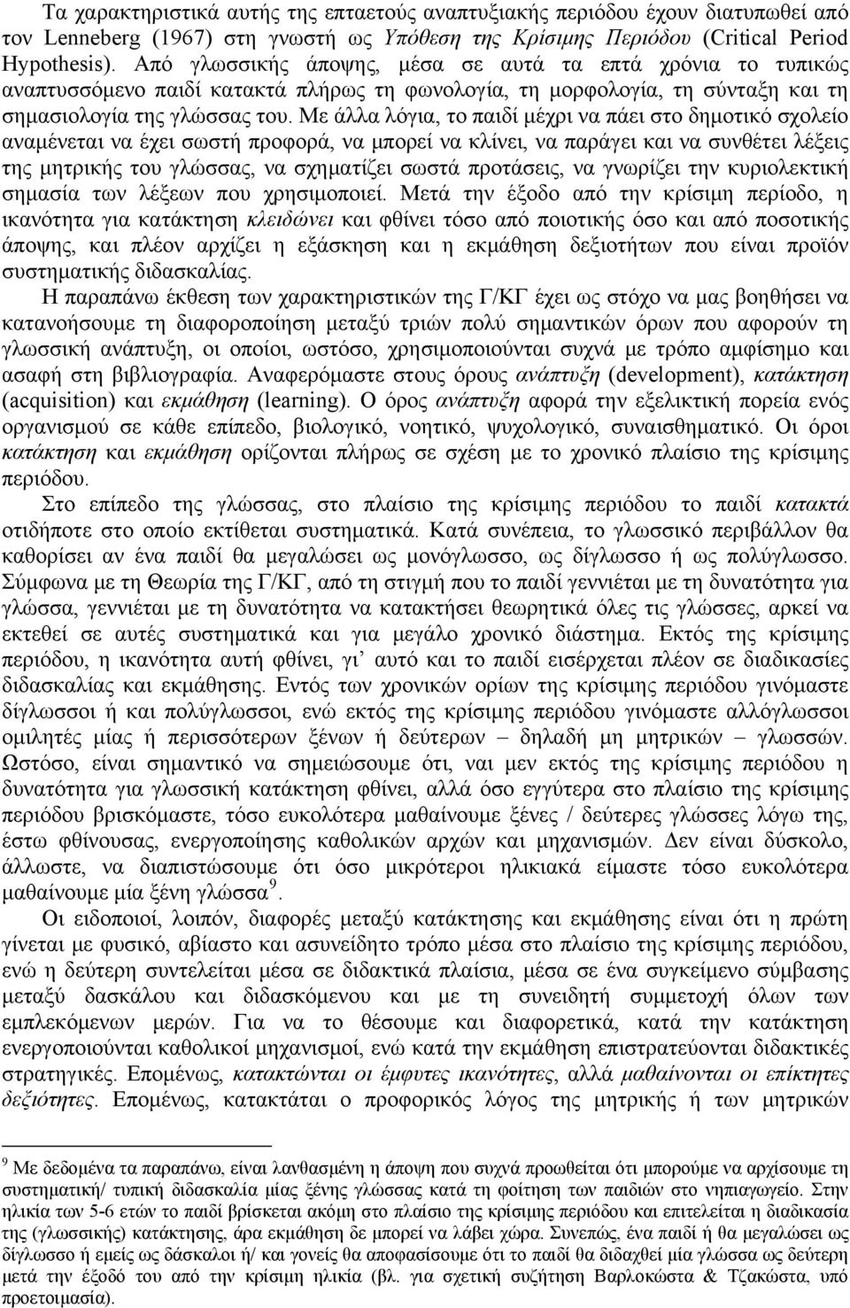 Με άλλα λόγια, το παιδί μέχρι να πάει στο δημοτικό σχολείο αναμένεται να έχει σωστή προφορά, να μπορεί να κλίνει, να παράγει και να συνθέτει λέξεις της μητρικής του γλώσσας, να σχηματίζει σωστά