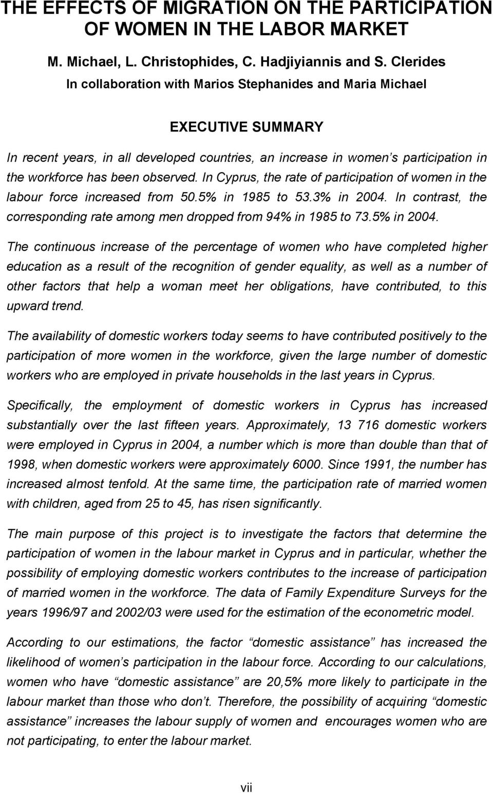 observed. In Cyprus, the rate of participation of women in the labour force increased from 50.5% in 1985 to 53.3% in 2004. In contrast, the corresponding rate among men dropped from 94% in 1985 to 73.