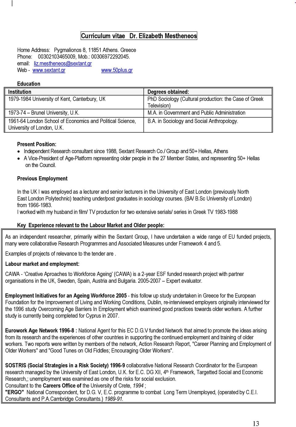 U.K. M.A. in Government and Public Administration 1961-64 London School of Economics and Political Science, B.A. in Sociology and Social Anthropology. University of London, U.K. Present Position: Independent Research consultant since 1988, Sextant Research Co.