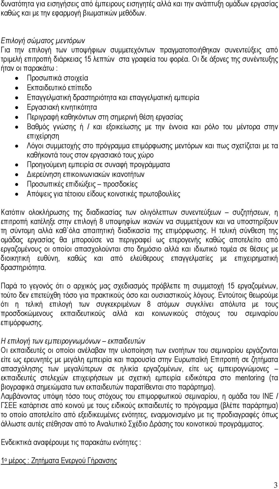 Οι δε άξονες της συνέντευξης ήταν οι παρακάτω : Προσωπικά στοιχεία Εκπαιδευτικό επίπεδο Επαγγελματική δραστηριότητα και επαγγελματική εμπειρία Εργασιακή κινητικότητα Περιγραφή καθηκόντων στη σημερινή