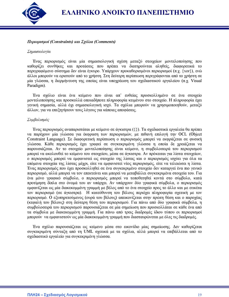 Στη δεύτερη περίπτωση περιγράφονται από το χρήστη σε µία γλώσσα, η διερµήνευση της οποίας είναι υποχρέωση του σχεδιαστικού εργαλείου (π.χ. Visual Paradigm).