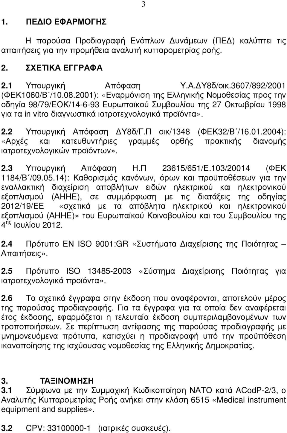 2001): «Εναρµόνιση της Ελληνικής Νοµοθεσίας προς την οδηγία 98/79/ΕΟΚ/14-6-93 Ευρωπαϊκού Συµβουλίου της 27 Οκτωβρίου 1998 για τα in vitro διαγνωστικά ιατροτεχνολογικά προϊόντα». 2.2 Υπουργική Απόφαση Υ8δ/Γ.