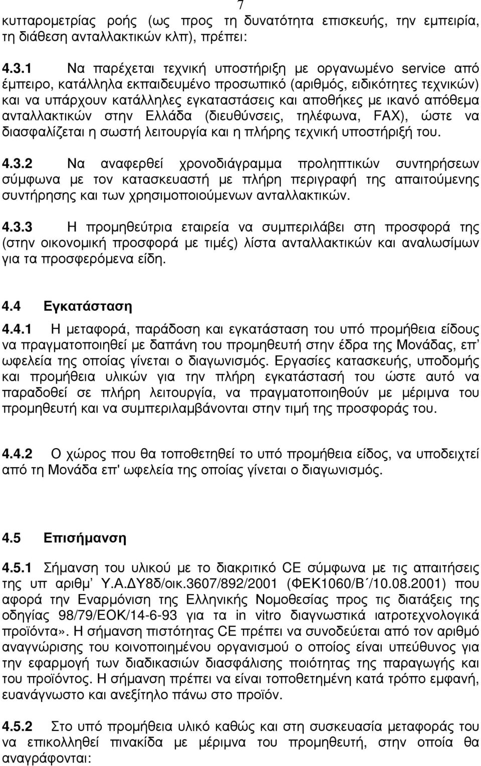 απόθεµα ανταλλακτικών στην Ελλάδα (διευθύνσεις, τηλέφωνα, FAX), ώστε να διασφαλίζεται η σωστή λειτουργία και η πλήρης τεχνική υποστήριξή του. 4.3.
