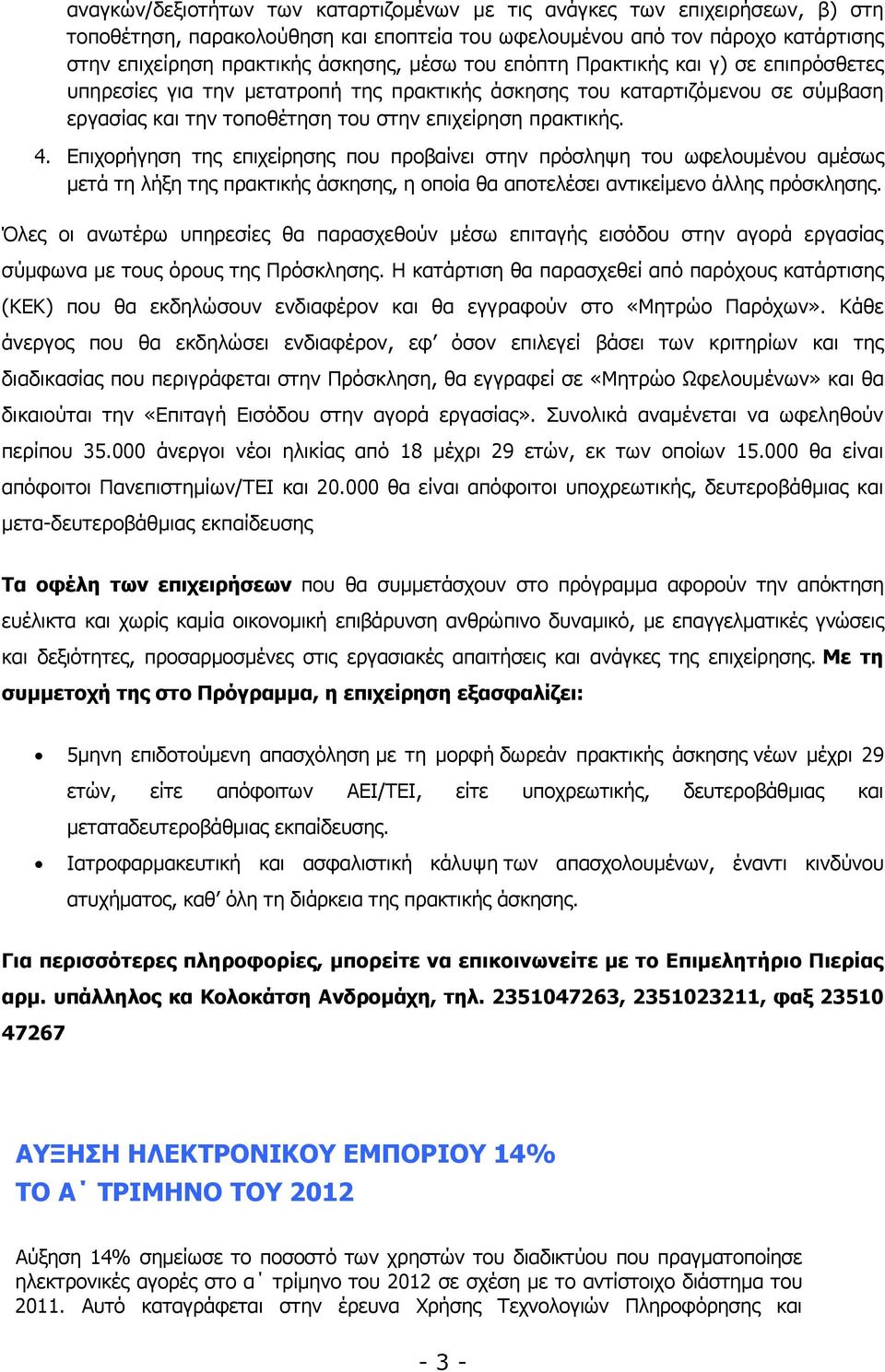 Επιχορήγηση της επιχείρησης που προβαίνει στην πρόσληψη του ωφελουµένου αµέσως µετά τη λήξη της πρακτικής άσκησης, η οποία θα αποτελέσει αντικείµενο άλλης πρόσκλησης.