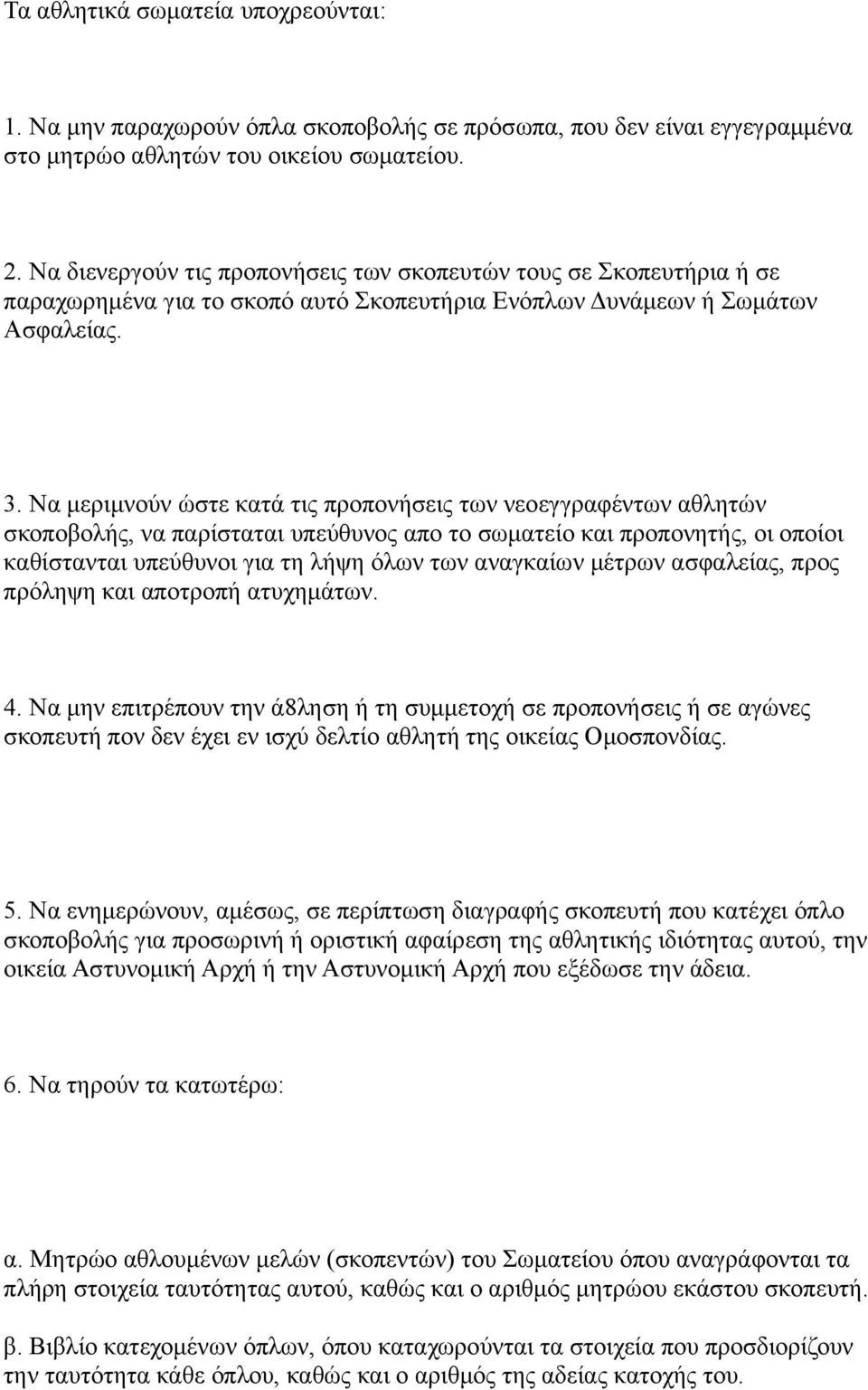 Να μεριμνούν ώστε κατά τις προπονήσεις των νεοεγγραφέντων αθλητών σκοποβολής, να παρίσταται υπεύθυνος απο το σωματείο και προπονητής, οι οποίοι καθίστανται υπεύθυνοι για τη λήψη όλων των αναγκαίων