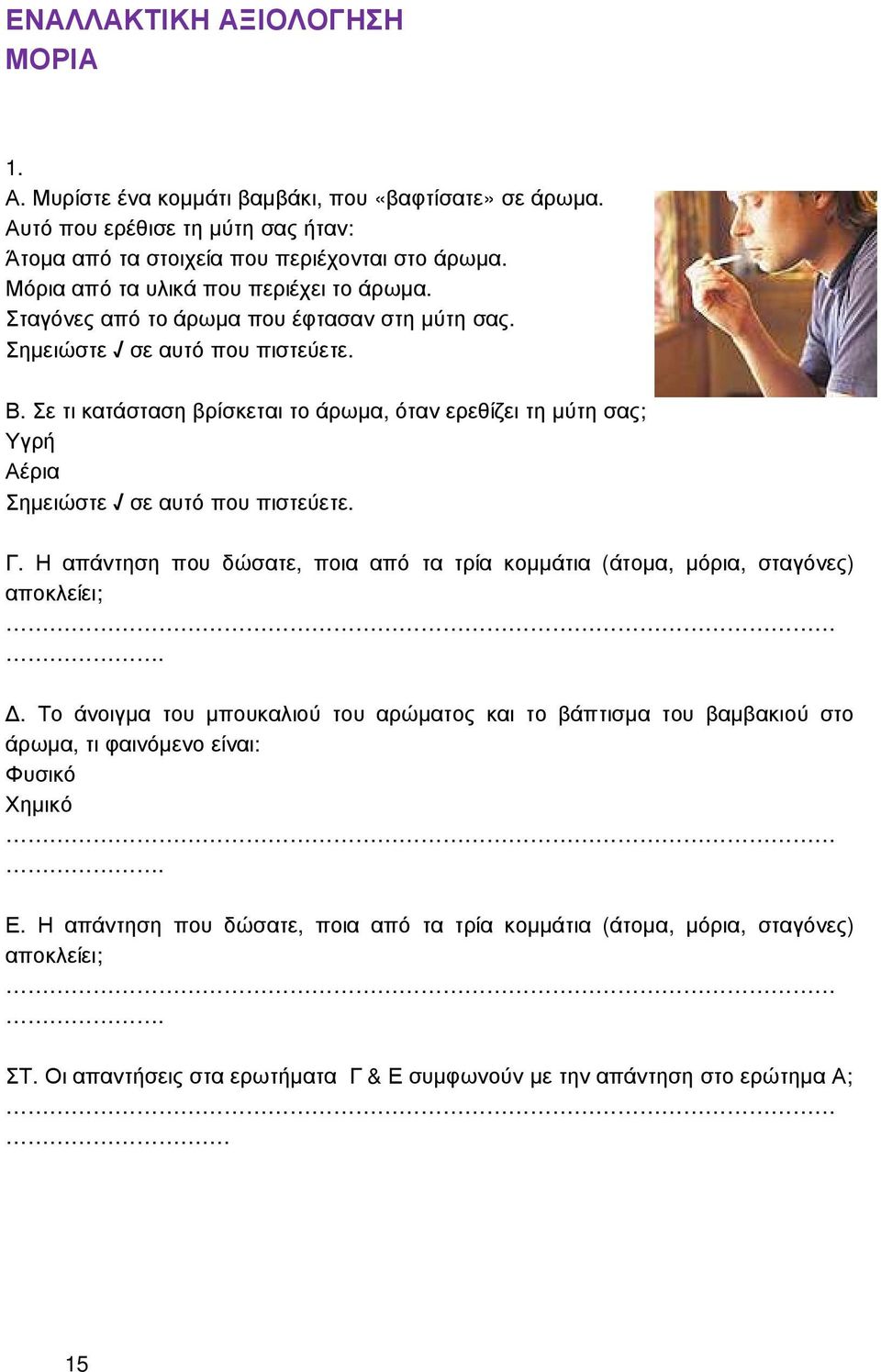 Σε τι κατάσταση βρίσκεται το άρωµα, όταν ερεθίζει τη µύτη σας; Υγρή Αέρια Σηµειώστε σε αυτό που πιστεύετε. Γ. Η απάντηση που δώσατε, ποια από τα τρία κοµµάτια (άτοµα, µόρια, σταγόνες) αποκλείει;.