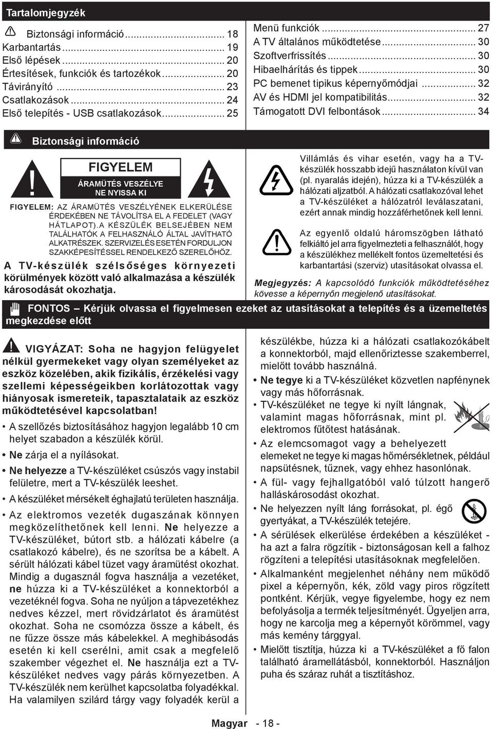 .. 32 Támogatott DVI felbontások... 34 Biztonsági információ FIGYELEM ÁRAMÜTÉS VESZÉLYE NE NYISSA KI FIGYELEM: AZ ÁRAMÜTÉS VESZÉLYÉNEK ELKERÜLÉSE ÉRDEKÉBEN NE TÁVOLÍTSA EL A FEDELET (VAGY HÁTLAPOT).