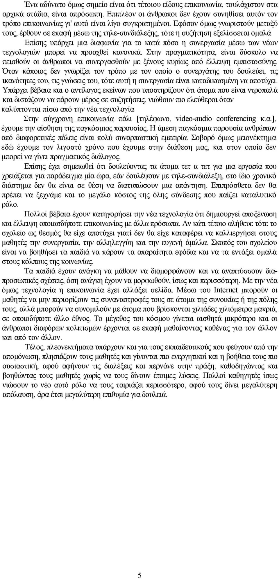 Εφόσον όμως γνωριστούν μεταξύ τους, έρθουν σε επαφή μέσω της τηλε-συνδιάλεξης, τότε η συζήτηση εξελίσσεται ομαλά Επίσης υπάρχει μια διαφωνία για το κατά πόσο η συνεργασία μέσω των νέων τεχνολογιών