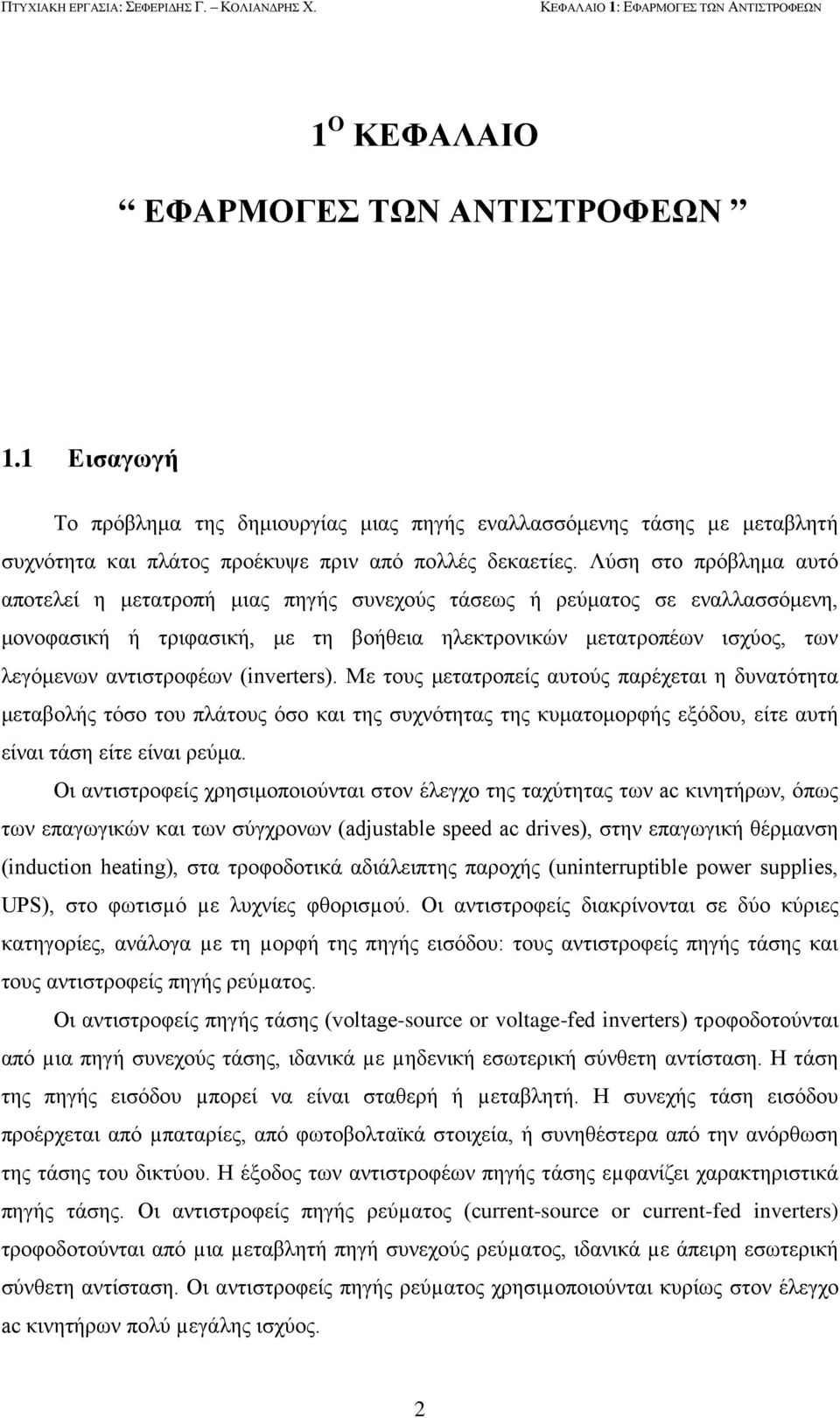 Λύση στο πρόβλημα αυτό αποτελεί η μετατροπή μιας πηγής συνεχούς τάσεως ή ρεύματος σε εναλλασσόμενη, μονοφασική ή τριφασική, με τη βοήθεια ηλεκτρονικών μετατροπέων ισχύος, των λεγόμενων αντιστροφέων