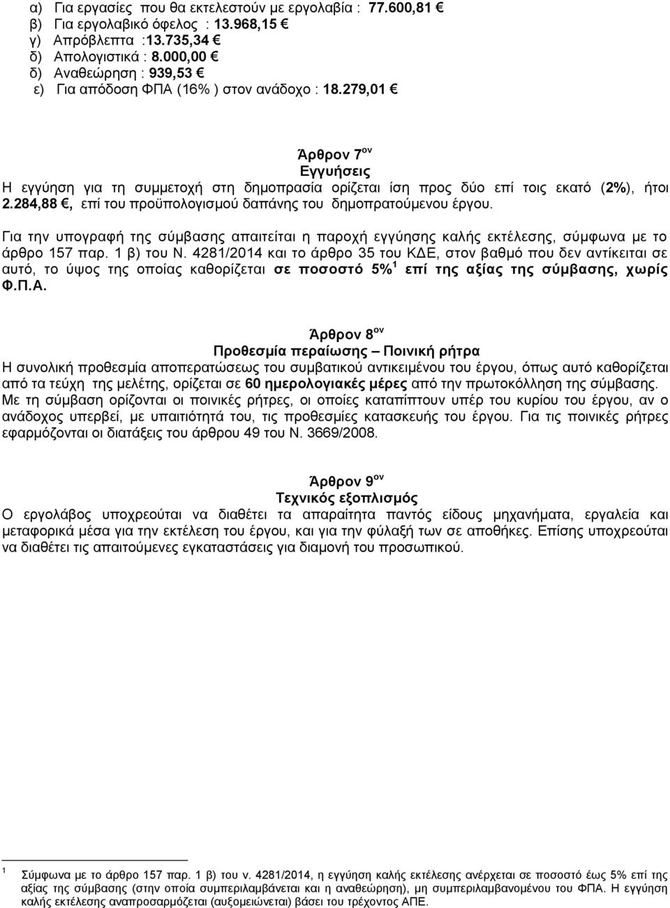 284,88, επί του προϋπολογισμού δαπάνης του δημοπρατούμενου έργου. Για την υπογραφή της σύμβασης απαιτείται η παροχή εγγύησης καλής εκτέλεσης, σύμφωνα με το άρθρο 157 παρ. 1 β) του Ν.