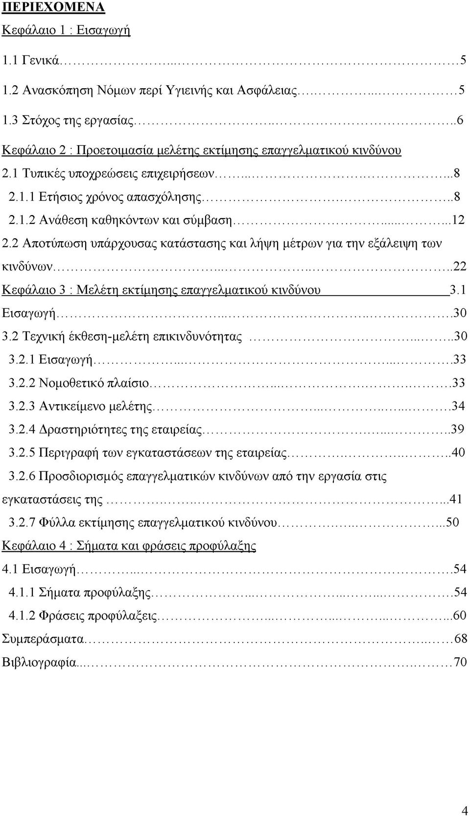 2 Αποτύπωση υπάρχουσας κατάστασης και λήψη μέτρων για την εξάλειψη των κινδύνων... 22 Κεφάλαιο 3 : Μελέτη εκτίμησης επαγγελματικού κινδύνου 3.1 Εισαγωγή... 30 3.