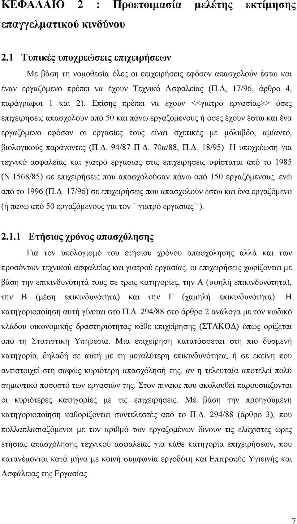 Επίσης πρέπει να έχουν <<γιατρό εργασίας» όσες επιχειρήσεις απασχολούν από 50 και πάνω εργαζόμενους ή όσες έχουν έστω και ένα εργαζόμενο εφόσον οι εργασίες τους είναι σχετικές με μόλυβδο, αμίαντο,