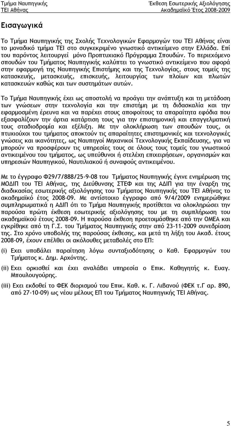 Το περιεχόμενο σπουδών του Τμήματος Ναυπηγικής καλύπτει το γνωστικό αντικείμενο που αφορά στην εφαρμογή της Ναυπηγικής Επιστήμης και της Τεχνολογίας, στους τομείς της κατασκευής, μετασκευής,