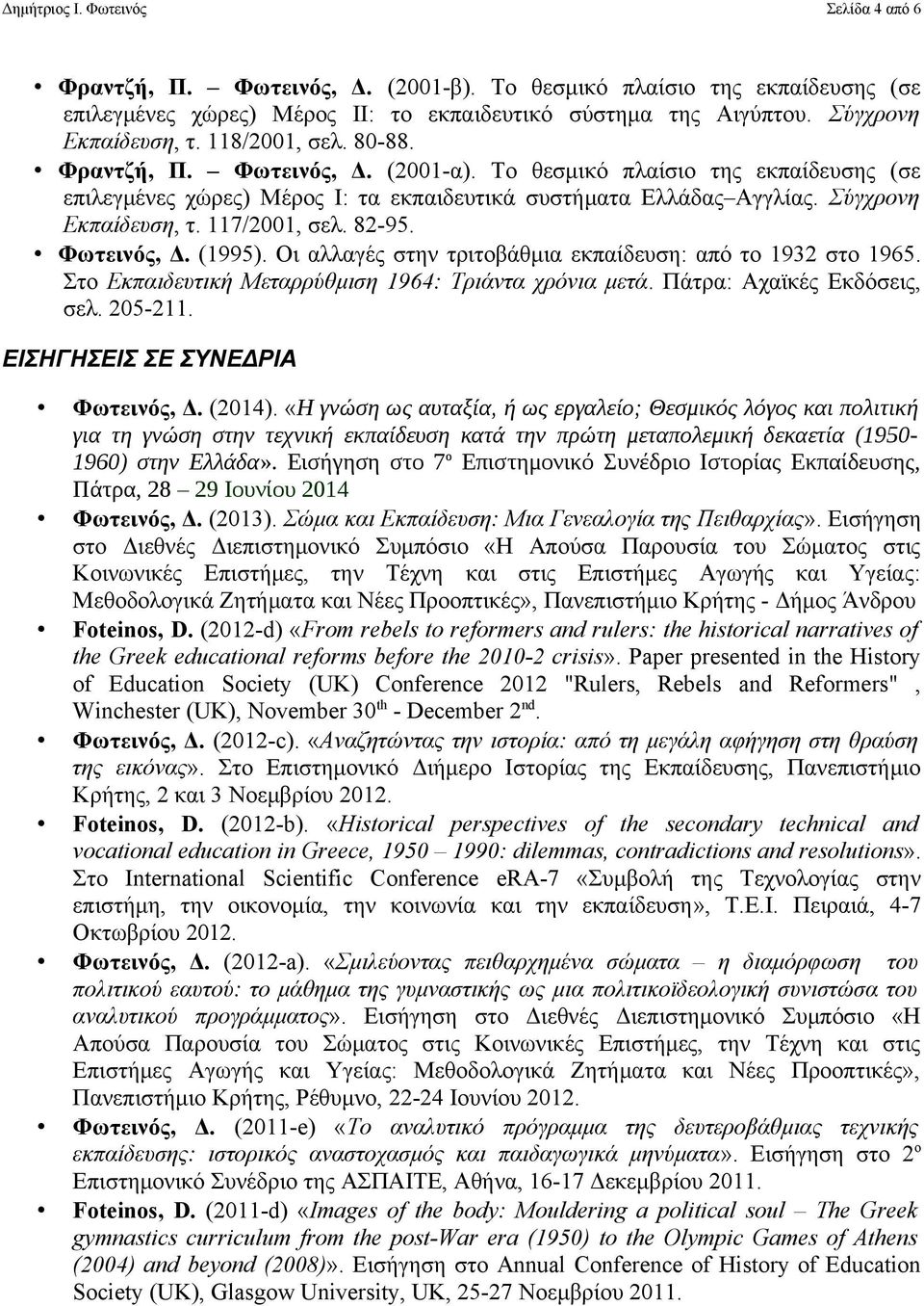 Σύγχρονη Εκπαίδευση, τ. 117/2001, σελ. 82-95. Φωτεινός, Δ. (1995). Οι αλλαγές στην τριτοβάθμια εκπαίδευση: από το 1932 στο 1965. Στο Εκπαιδευτική Μεταρρύθμιση 1964: Τριάντα χρόνια μετά.