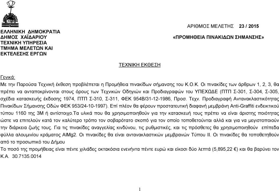 Ο.Κ. Οι πινακίδες των άρθρων 1, 2, 3, θα πρέπει να ανταποκρίνονται στους όρους των Τεχνικών Οδηγιών και Προδιαγραφών του ΥΠΕΧΩ Ε (ΠΤΠ Σ-301, Σ-304, Σ-305, σχέδια κατασκευής έκδοσης 1974, ΠΤΠ Σ-310,