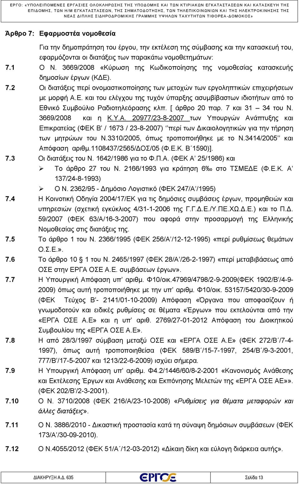 [ άρθρο 20 παρ. 7 και 31 34 του Ν. 3669/2008 και η Κ.Υ.Α. 20977/23-8-2007 των Υπουργών Ανάπτυξης και Επικρατείας (ΦΕΚ Β / 1673 / 23-8-2007) περί των Δικαιολογητικών για την τήρηση των μητρώων του Ν.