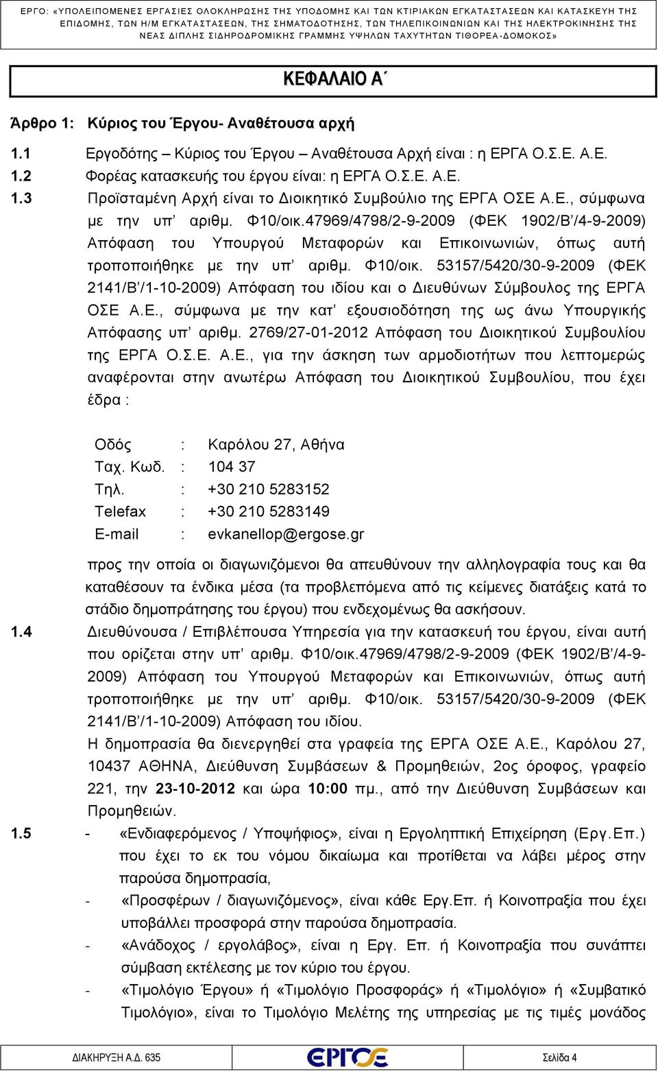 Ε., σύμφωνα με την κατ εξουσιοδότηση της ως άνω Υπουργικής Απόφασης υπ αριθμ. 2769/27-01-2012 Απόφαση του Διοικητικού Συμβουλίου της ΕΡΓΑ Ο.Σ.Ε. Α.Ε., για την άσκηση των αρμοδιοτήτων που λεπτομερώς αναφέρονται στην ανωτέρω Απόφαση του Διοικητικού Συμβουλίου, που έχει έδρα : Οδός : Καρόλου 27, Αθήνα Ταχ.