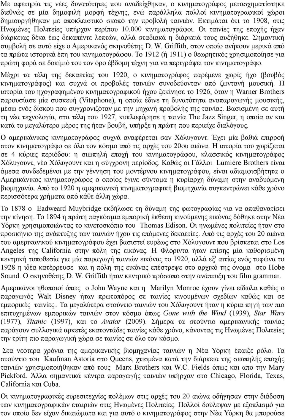 Οι ταινίες της εποχής ήχαν διάρκειας δέκα έως δεκαπέντε λεπτών, αλλά σταδιακά η διάρκειά τους αυξήθηκε. Σημαντική συμβολή σε αυτό είχε ο Αμερικανός σκηνοθέτης D. W.