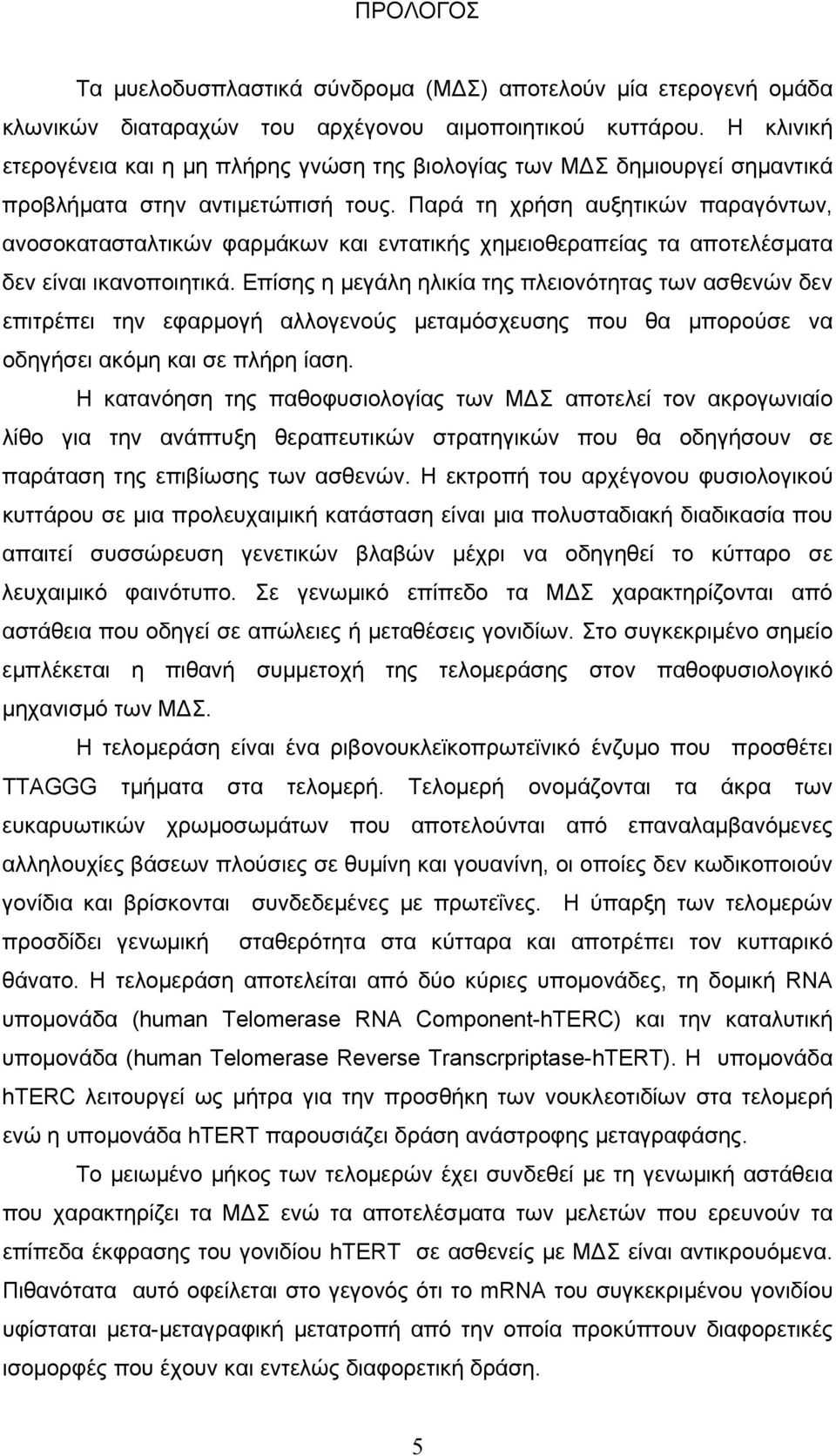 Παρά τη χρήση αυξητικών παραγόντων, ανοσοκατασταλτικών φαρμάκων και εντατικής χημειοθεραπείας τα αποτελέσματα δεν είναι ικανοποιητικά.