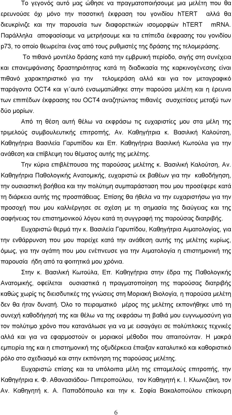 Tο πιθανό μοντέλο δράσης κατά την εμβρυική περίοδο, σιγής στη συνέχεια και επανεμφάνισης δραστηριότητας κατά τη διαδικασία της καρκινογένεσης είναι πιθανό χαρακτηριστικό για την τελομεράση αλλά και