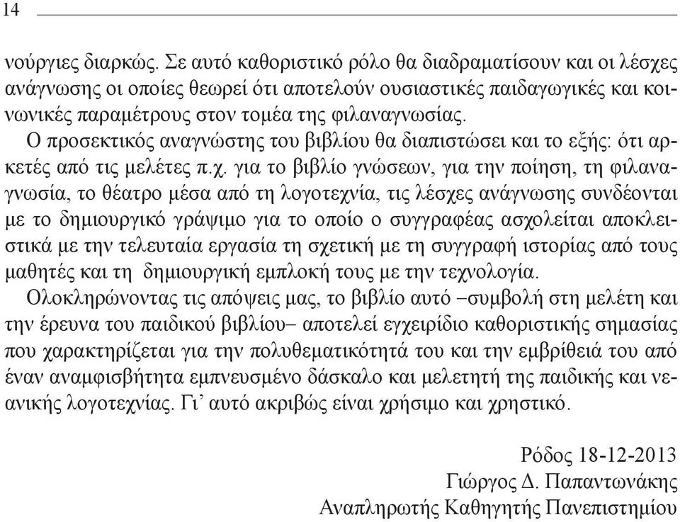 για το βιβλίο γνώσεων, για την ποίηση, τη φιλαναγνωσία, το θέατρο μέσα από τη λογοτεχνία, τις λέσχες ανάγνωσης συνδέονται με το δημιουργικό γράψιμο για το οποίο ο συγγραφέας ασχολείται αποκλειστικά